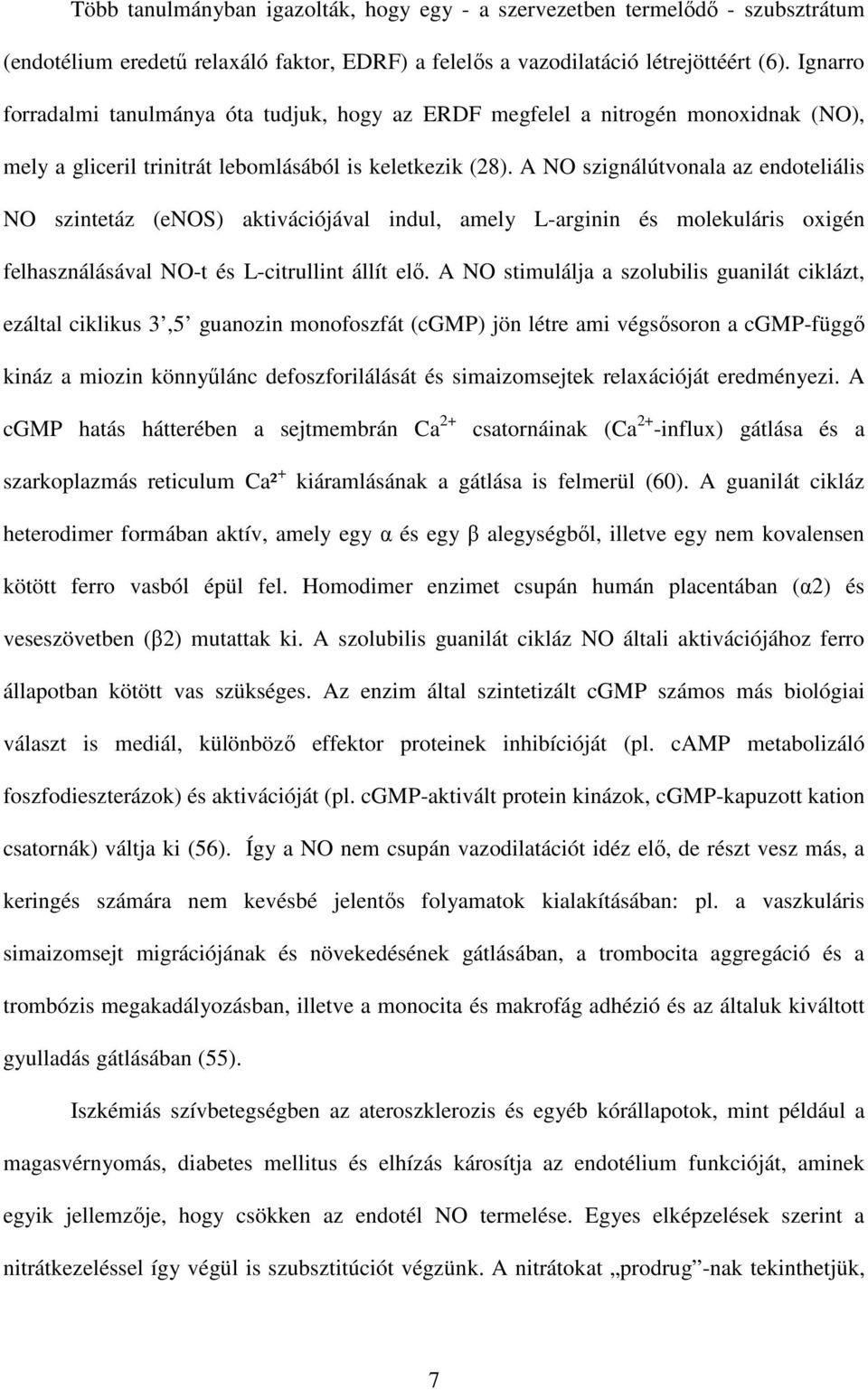 A NO szignálútvonala az endoteliális NO szintetáz (enos) aktivációjával indul, amely L-arginin és molekuláris oxigén felhasználásával NO-t és L-citrullint állít elő.