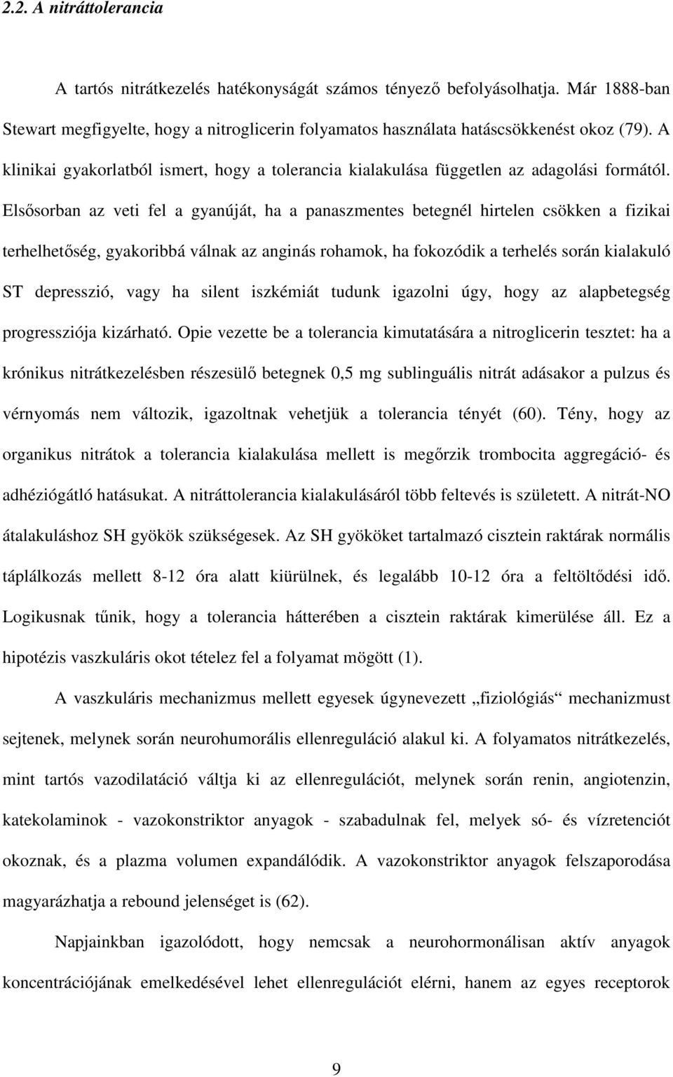 Elsősorban az veti fel a gyanúját, ha a panaszmentes betegnél hirtelen csökken a fizikai terhelhetőség, gyakoribbá válnak az anginás rohamok, ha fokozódik a terhelés során kialakuló ST depresszió,