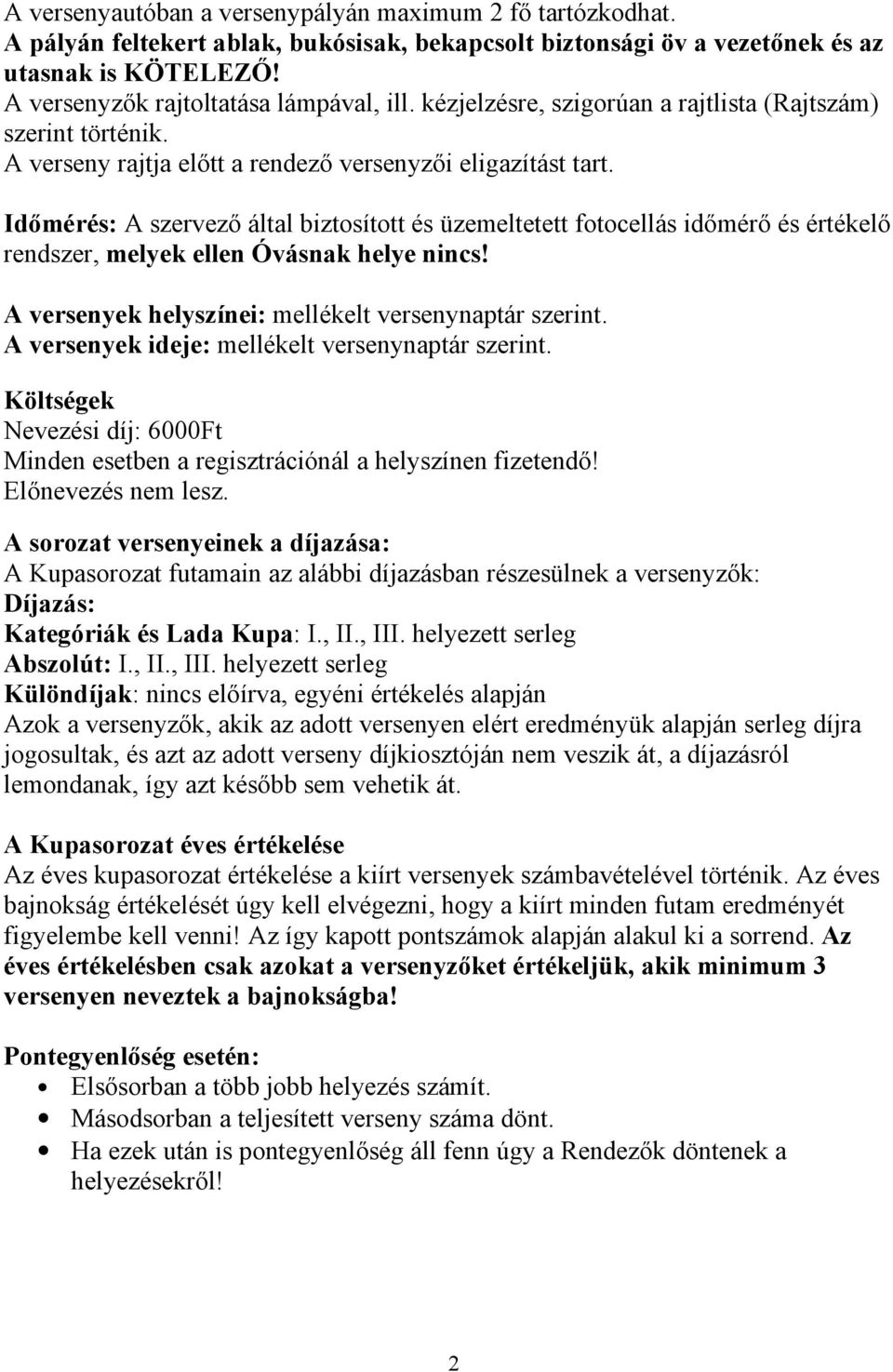 Időmérés: A szervező által biztosított és üzemeltetett fotocellás időmérő és értékelő rendszer, melyek ellen Óvásnak helye nincs! A versenyek helyszínei: mellékelt versenynaptár szerint.