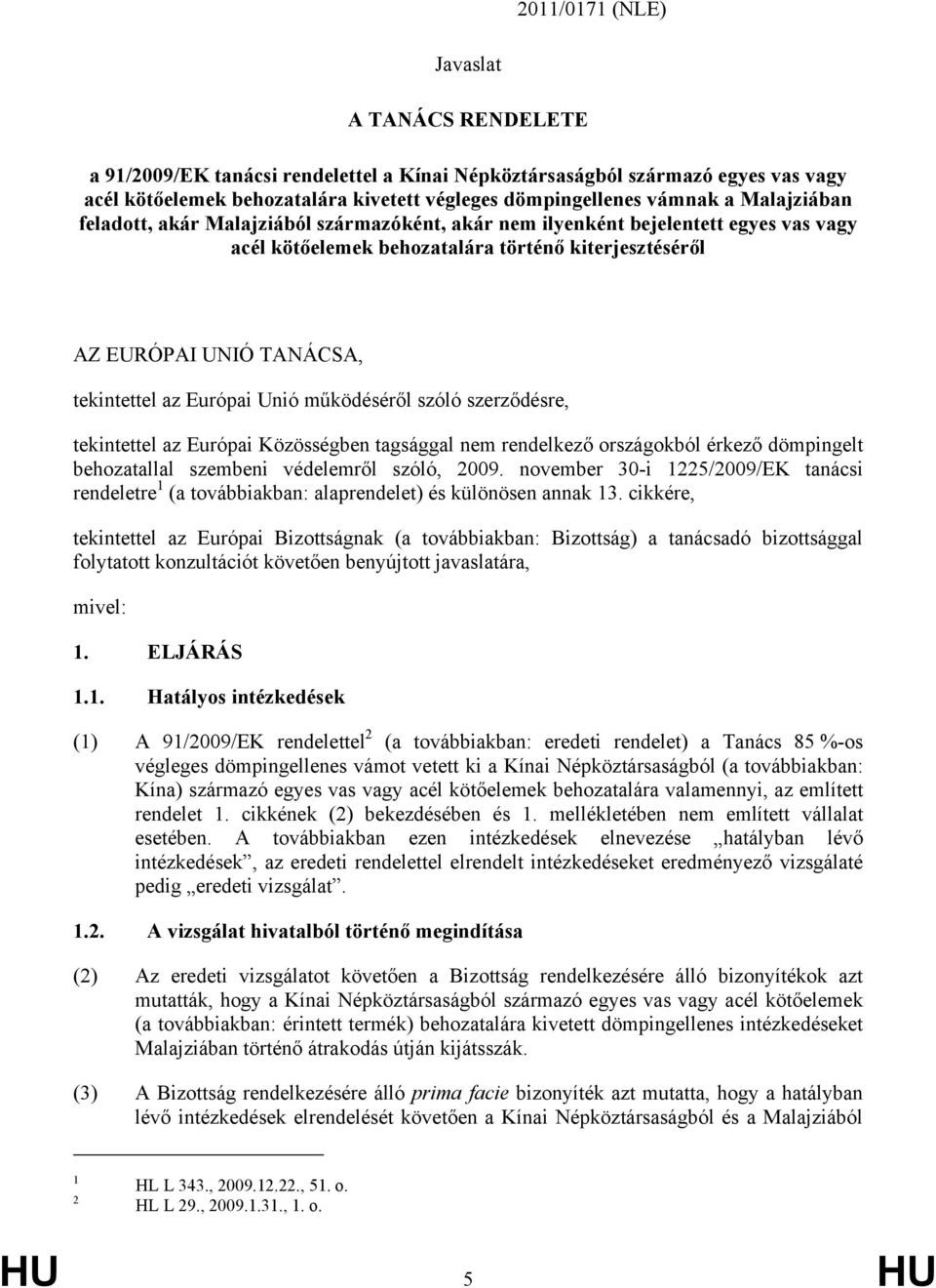 Európai Unió működéséről szóló szerződésre, tekintettel az Európai Közösségben tagsággal nem rendelkező országokból érkező dömpingelt behozatallal szembeni védelemről szóló, 2009.