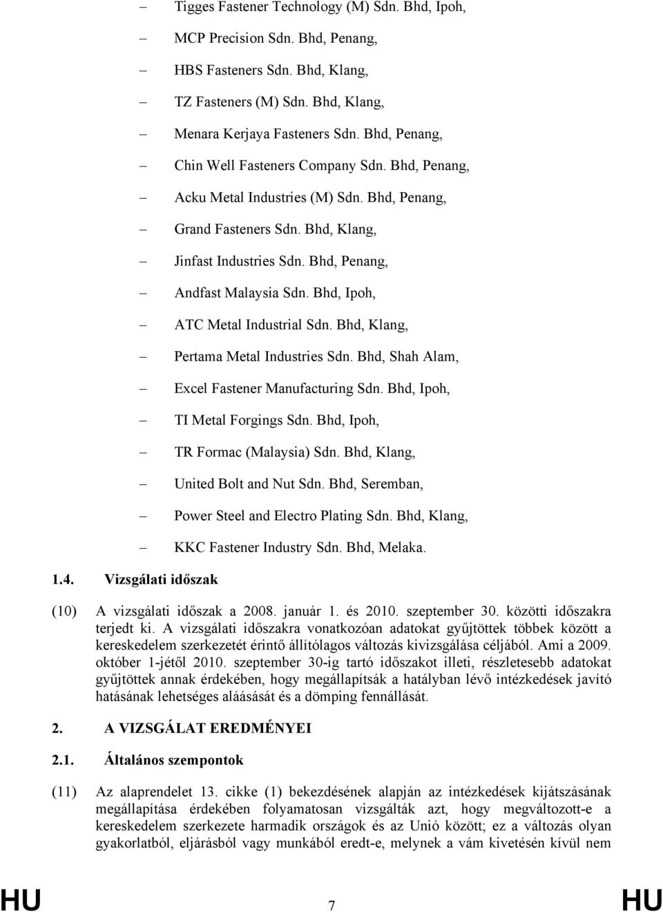 Bhd, Ipoh, ATC Metal Industrial Sdn. Bhd, Klang, Pertama Metal Industries Sdn. Bhd, Shah Alam, Excel Fastener Manufacturing Sdn. Bhd, Ipoh, TI Metal Forgings Sdn. Bhd, Ipoh, TR Formac (Malaysia) Sdn.