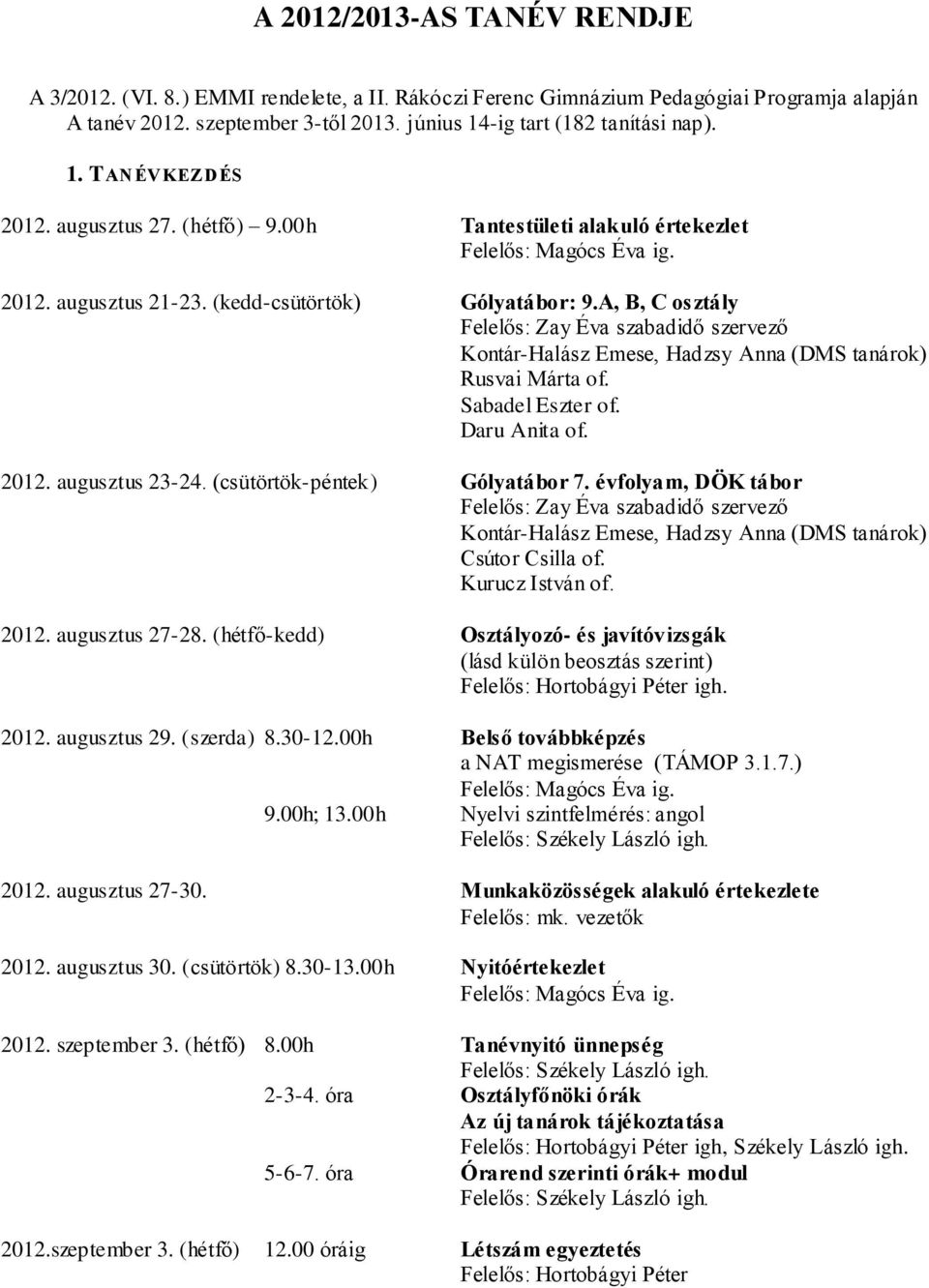 A, B, C osztály Felelős: Kontár-Halász Emese, Hadzsy Anna (DMS tanárok) Rusvai Márta of. Sabadel Eszter of. Daru Anita of. 2012. augusztus 23-24. (csütörtök-péntek) Gólyatábor 7.