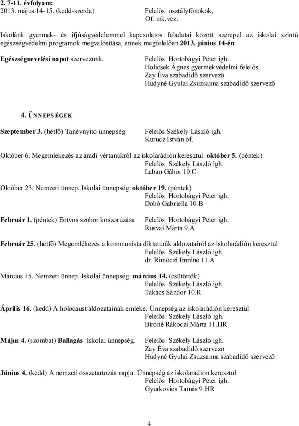 június 14-én Egészségnevelési napot szervezünk. Holicsek Ágnes gyermekvédelmi felelős 4. ÜNNEPS ÉGEK Szeptember 3. (hétfő) Tanévnyitó ünnepség Felelős Székely László igh. Kurucz István of. Október 6.