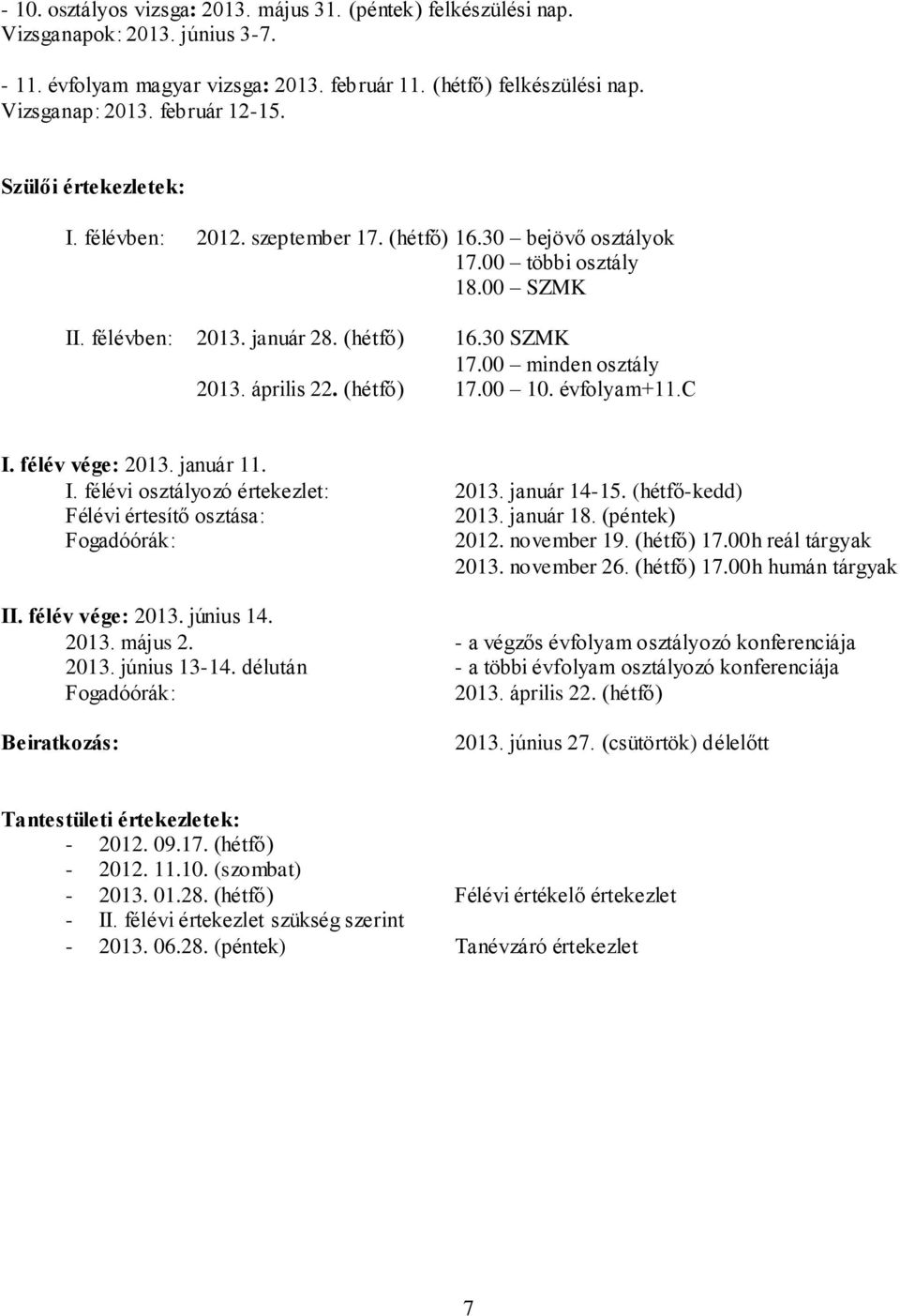 00 minden osztály 2013. április 22. (hétfő) 17.00 10. évfolyam+11.c I. félév vége: 2013. január 11. I. félévi osztályozó értekezlet: 2013. január 14-15. (hétfő-kedd) Félévi értesítő osztása: 2013.