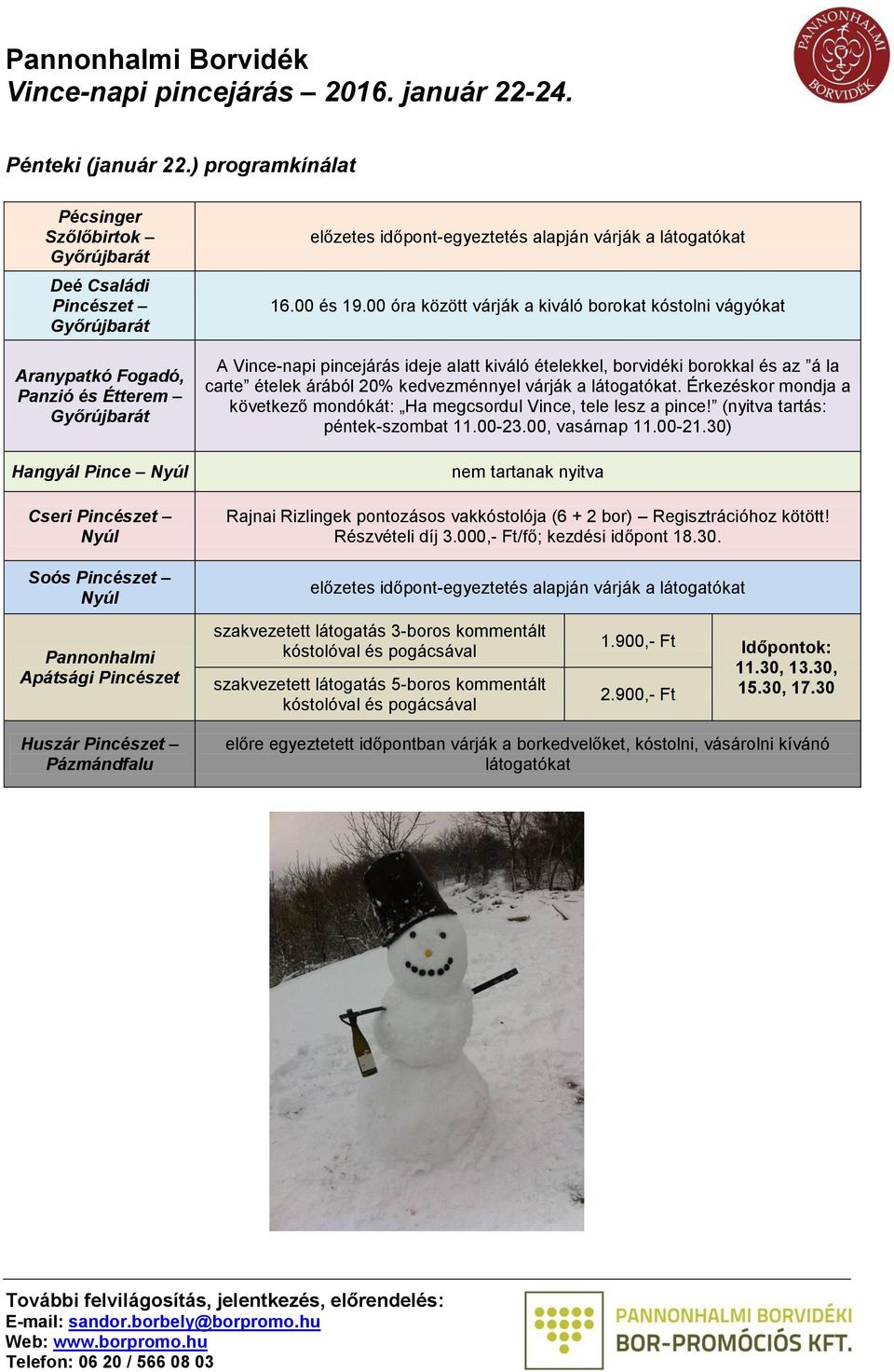 Érkezéskor mondja a következő mondókát: Ha megcsordul Vince, tele lesz a pince! (nyitva tartás: péntek-szombat 11.00-23.00, vasárnap 11.00-21.