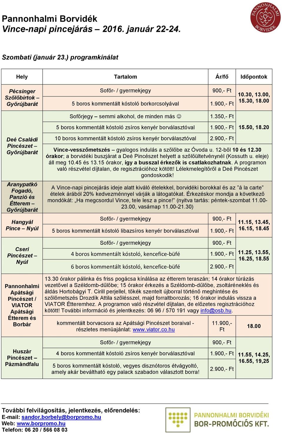 Vince-vesszőmetszés gyalogos indulás a szőlőbe az Óvoda u. 12-ből 10 és 12.30 órakor; a borvidéki buszjárat a Deé helyett a szőlőültetvénynél (Kossuth u. eleje) áll meg 10.45 és 13.