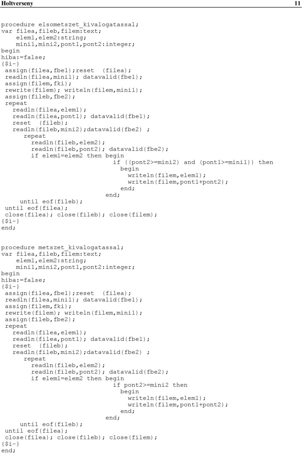 readln(fileb,mini2);datavalid(fbe2) ; repeat readln(fileb,elem2); readln(fileb,pont2); datavalid(fbe2); if elem1=elem2 then if ((pont2>=mini2) and (pont1>=mini1)) then writeln(filem,elem1);