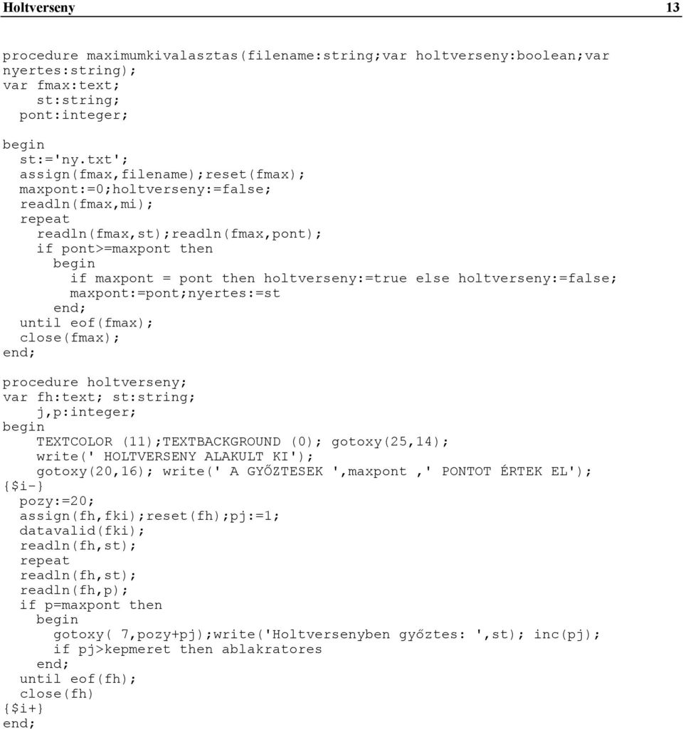 holtverseny:=false; maxpont:=pont;nyertes:=st until eof(fmax); close(fmax); procedure holtverseny; var fh:text; st:string; j,p:integer; TEXTCOLOR (11);TEXTBACKGROUND (0); gotoxy(25,14); write('