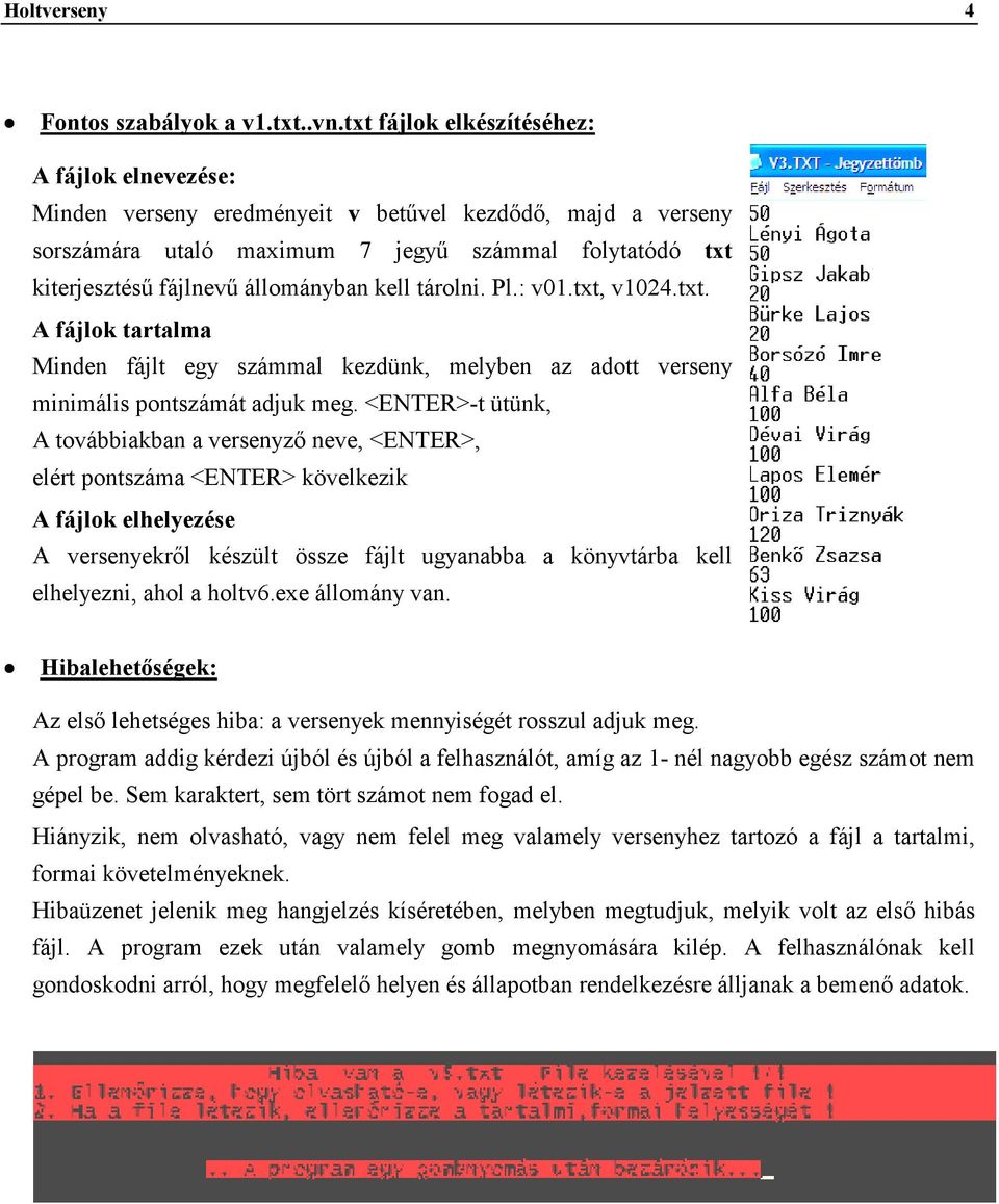 kell tárolni. Pl.: v01.txt, v1024.txt. A fájlok tartalma Minden fájlt egy számmal kezdünk, melyben az adott verseny minimális pontszámát adjuk meg.