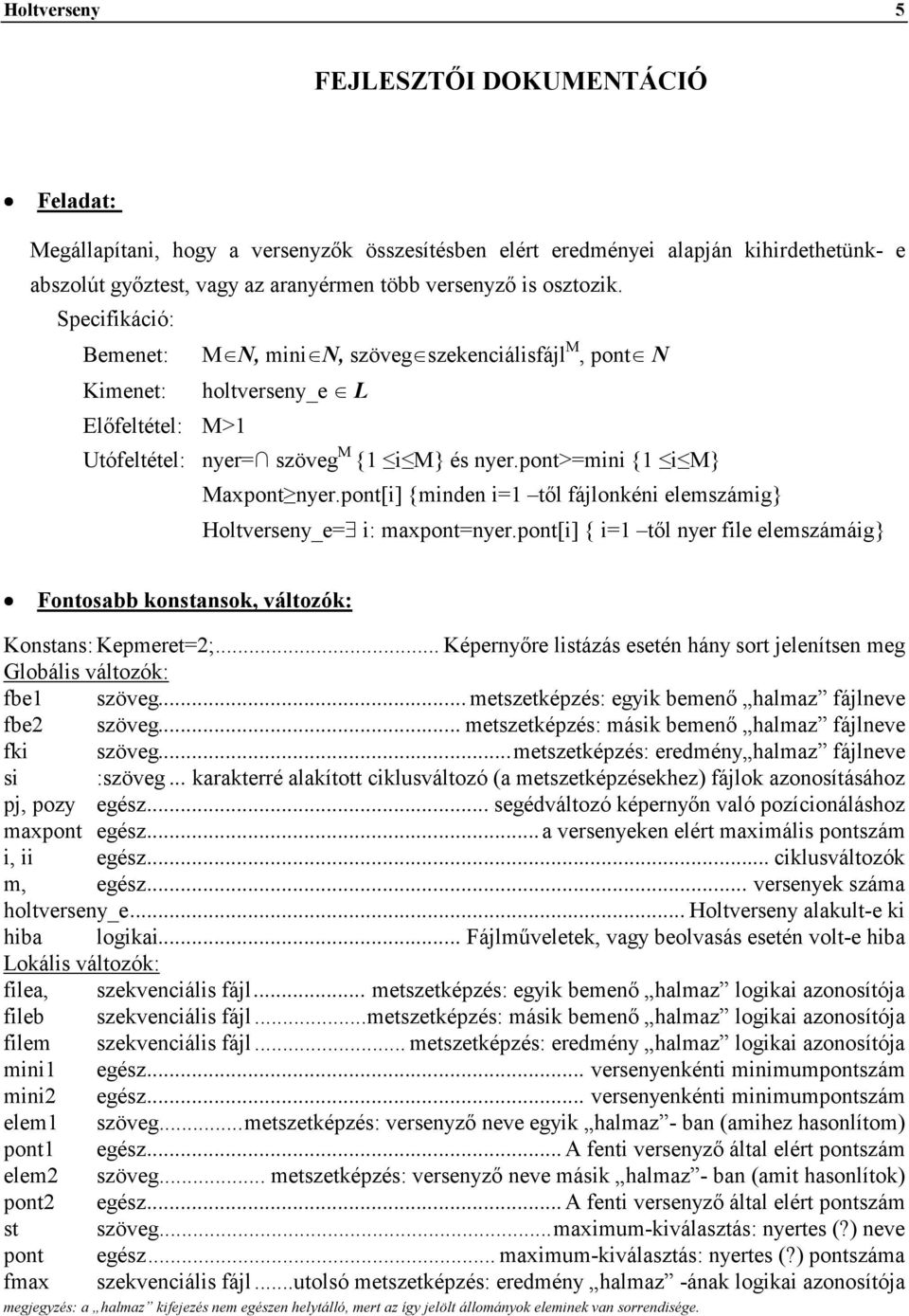 pont[i] {minden i=1 től fájlonkéni elemszámig} Holtverseny_e= i: maxpont=nyer.pont[i] { i=1 től nyer file elemszámáig} Fontosabb konstansok, változók: Konstans: Kepmeret=2;.