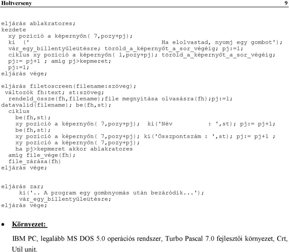 rendeld_össze(fh,filename);file megnyitása olvasásra(fh);pj:=1; datavalid(filename); be(fh,st); ciklus be(fh,st); xy pozició a képernyőn( 7,pozy+pj); ki('név : ',st); pj:= pj+1; be(fh,st); xy pozició