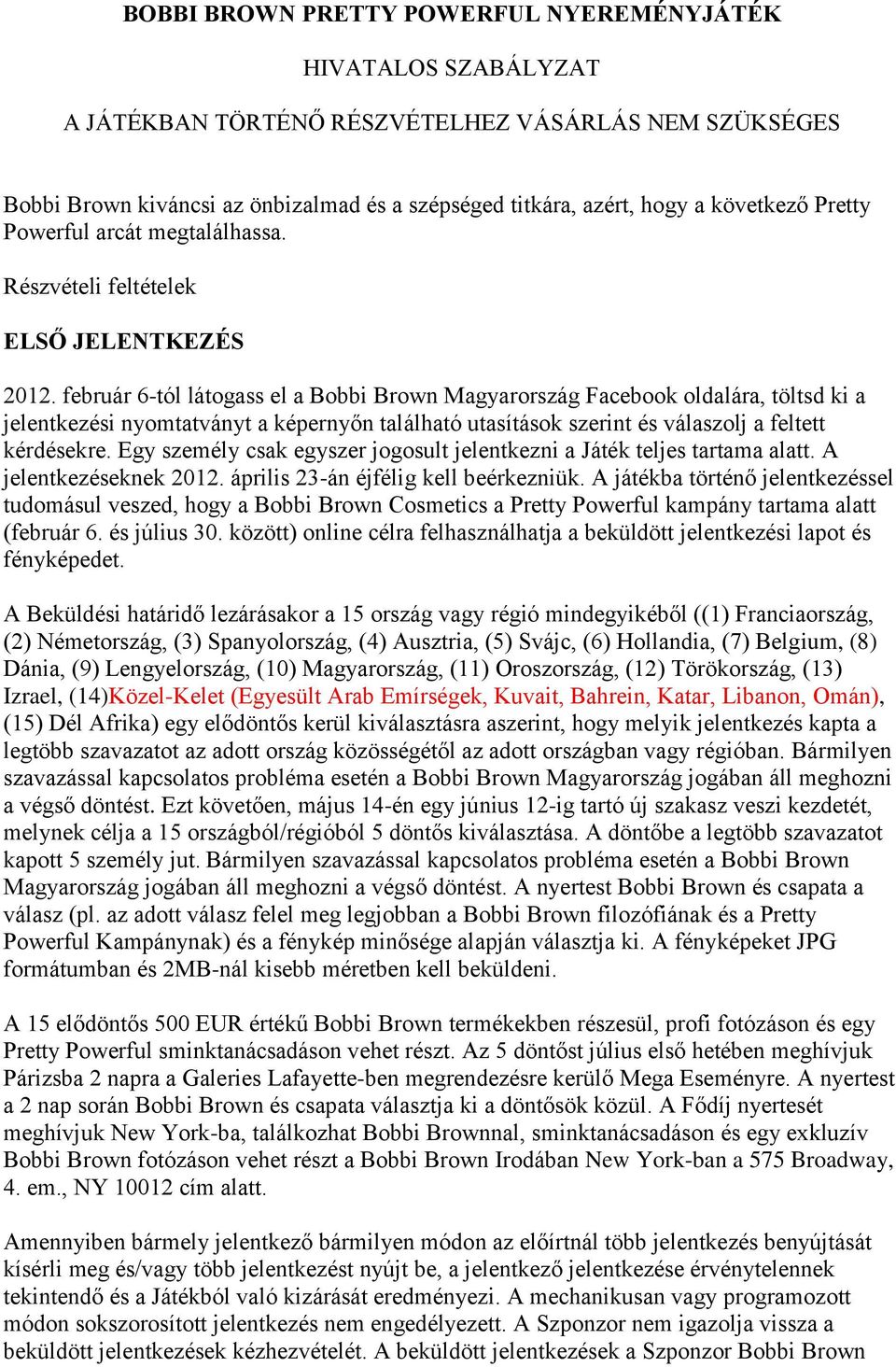február 6-tól látogass el a Bobbi Brown Magyarország Facebook oldalára, töltsd ki a jelentkezési nyomtatványt a képernyőn található utasítások szerint és válaszolj a feltett kérdésekre.