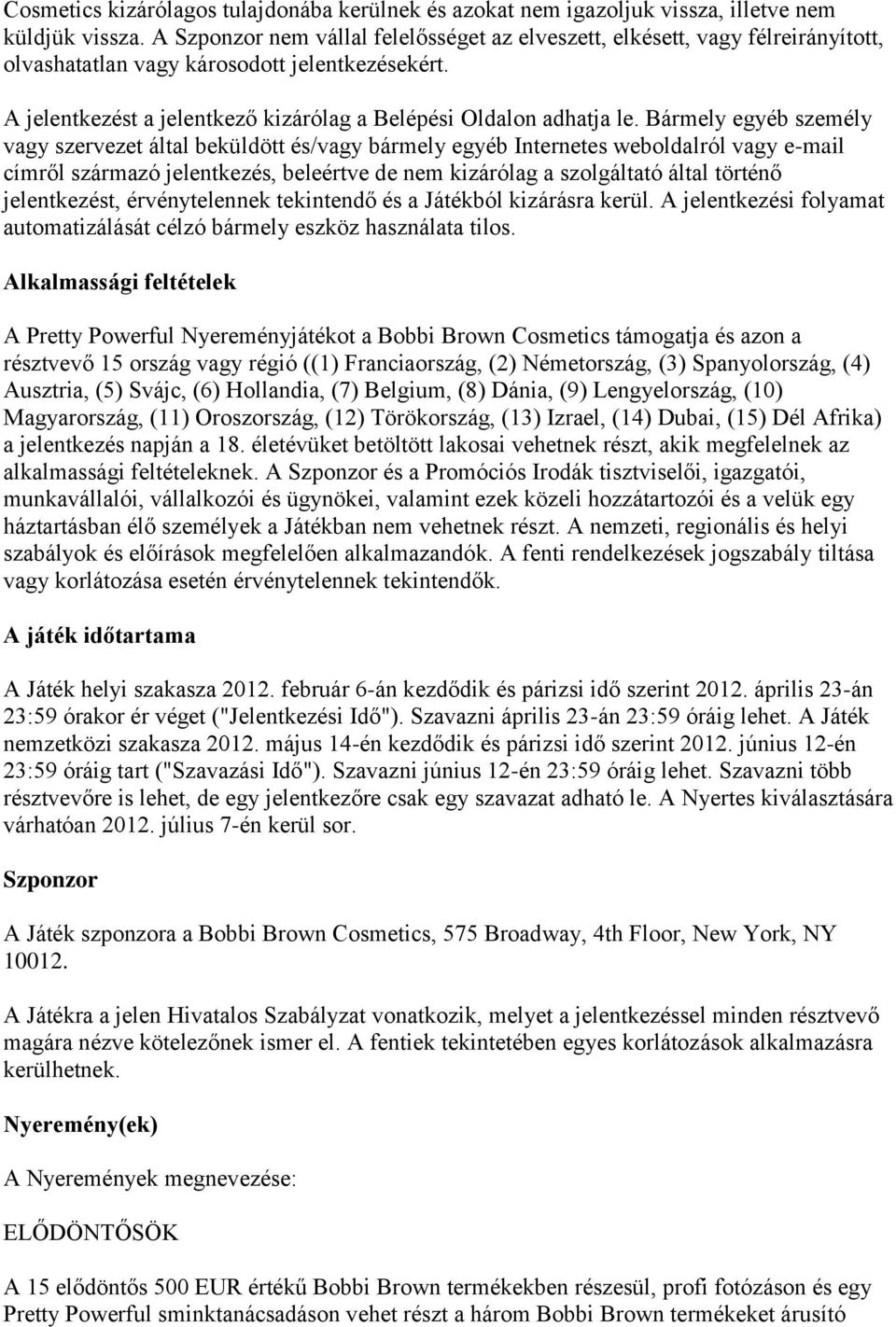 Bármely egyéb személy vagy szervezet által beküldött és/vagy bármely egyéb Internetes weboldalról vagy e-mail címről származó jelentkezés, beleértve de nem kizárólag a szolgáltató által történő