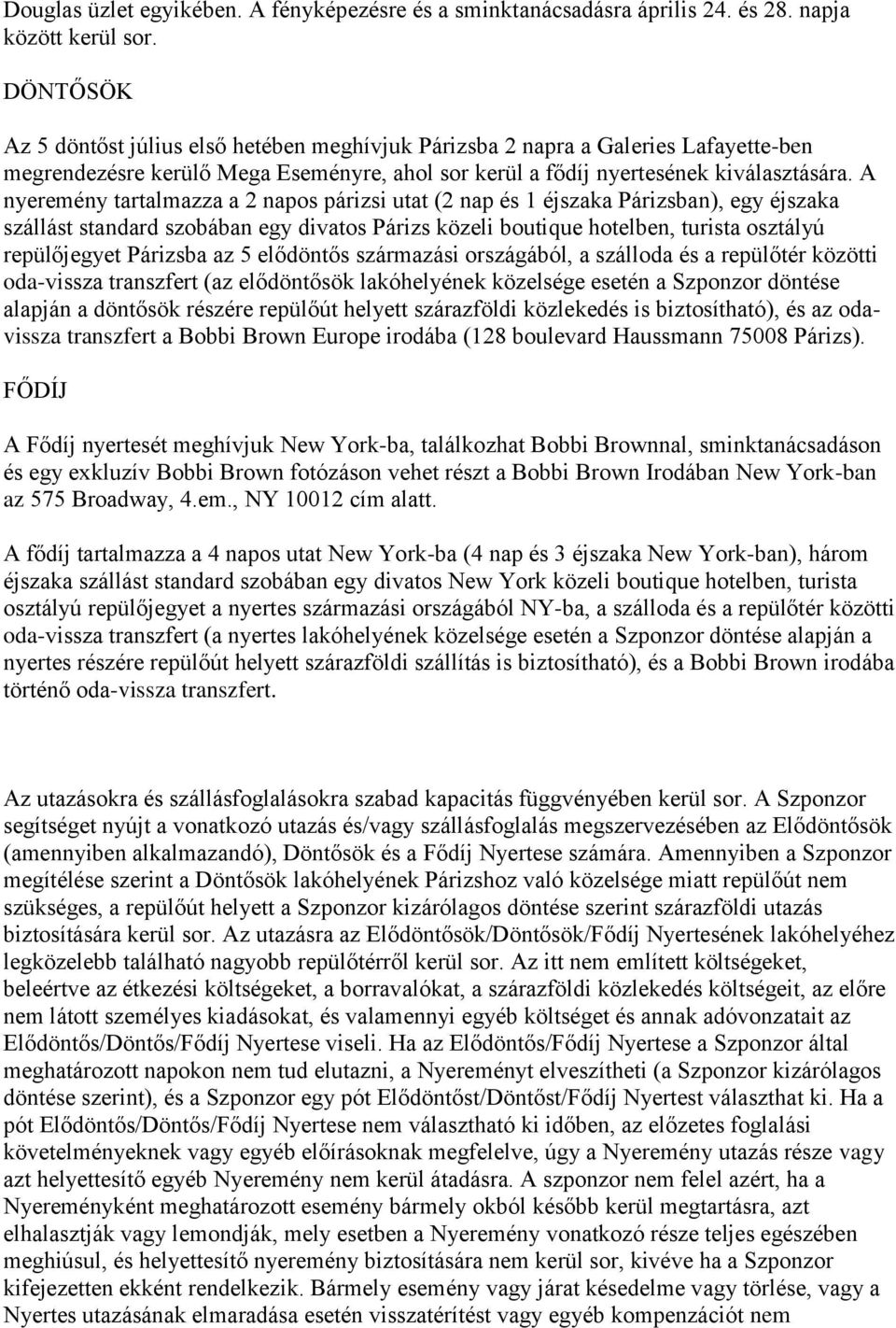 A nyeremény tartalmazza a 2 napos párizsi utat (2 nap és 1 éjszaka Párizsban), egy éjszaka szállást standard szobában egy divatos Párizs közeli boutique hotelben, turista osztályú repülőjegyet