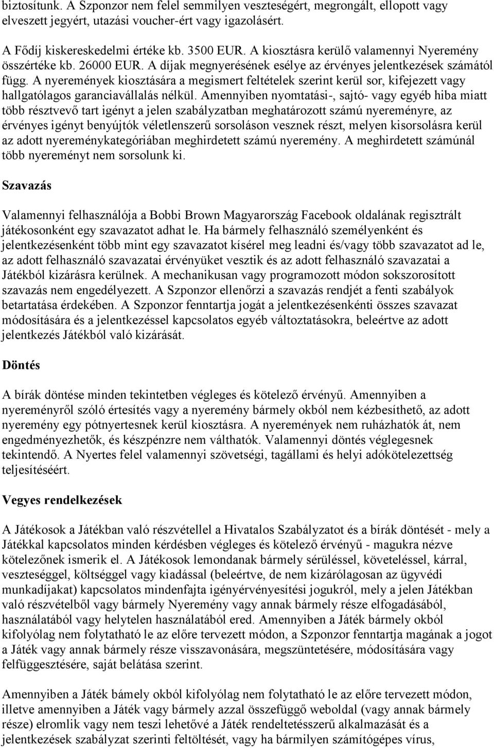 A nyeremények kiosztására a megismert feltételek szerint kerül sor, kifejezett vagy hallgatólagos garanciavállalás nélkül.