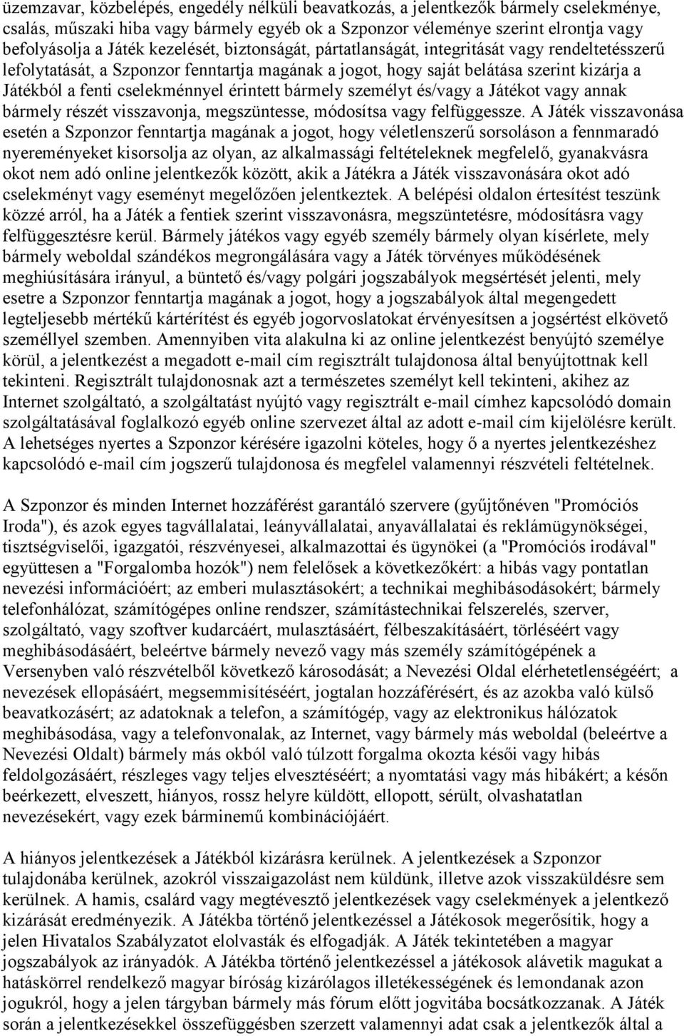 érintett bármely személyt és/vagy a Játékot vagy annak bármely részét visszavonja, megszüntesse, módosítsa vagy felfüggessze.