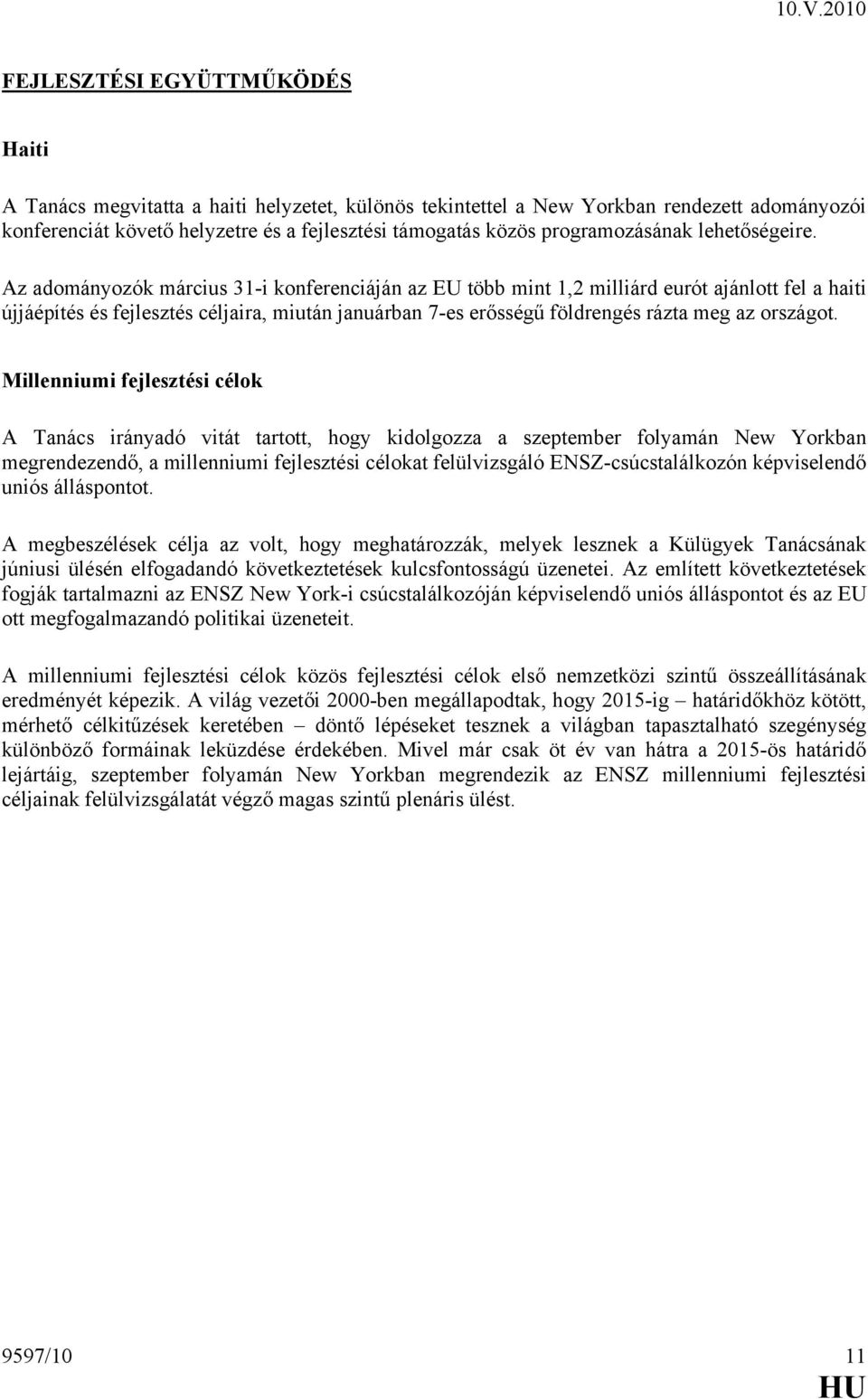 Az adományozók március 31-i konferenciáján az EU több mint 1,2 milliárd eurót ajánlott fel a haiti újjáépítés és fejlesztés céljaira, miután januárban 7-es erősségű földrengés rázta meg az országot.