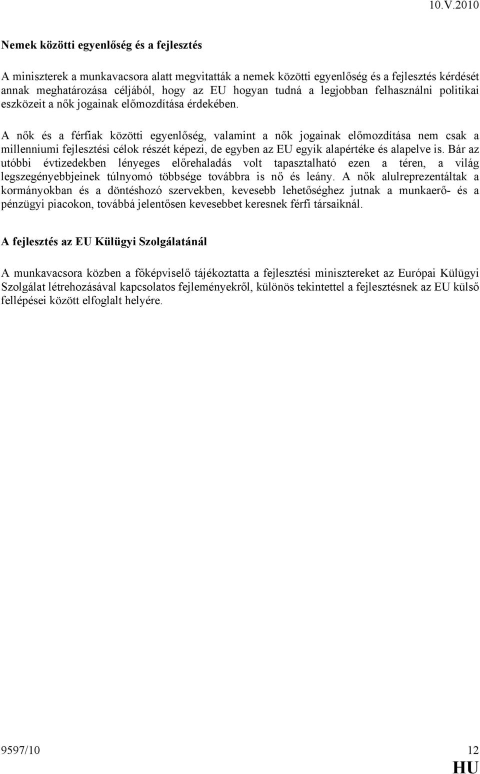 A nők és a férfiak közötti egyenlőség, valamint a nők jogainak előmozdítása nem csak a millenniumi fejlesztési célok részét képezi, de egyben az EU egyik alapértéke és alapelve is.