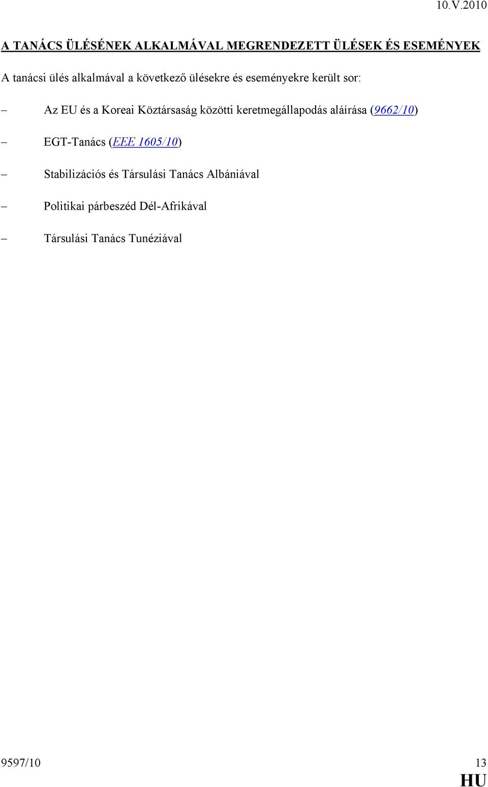 keretmegállapodás aláírása (9662/10) EGT-Tanács (EEE 1605/10) Stabilizációs és Társulási