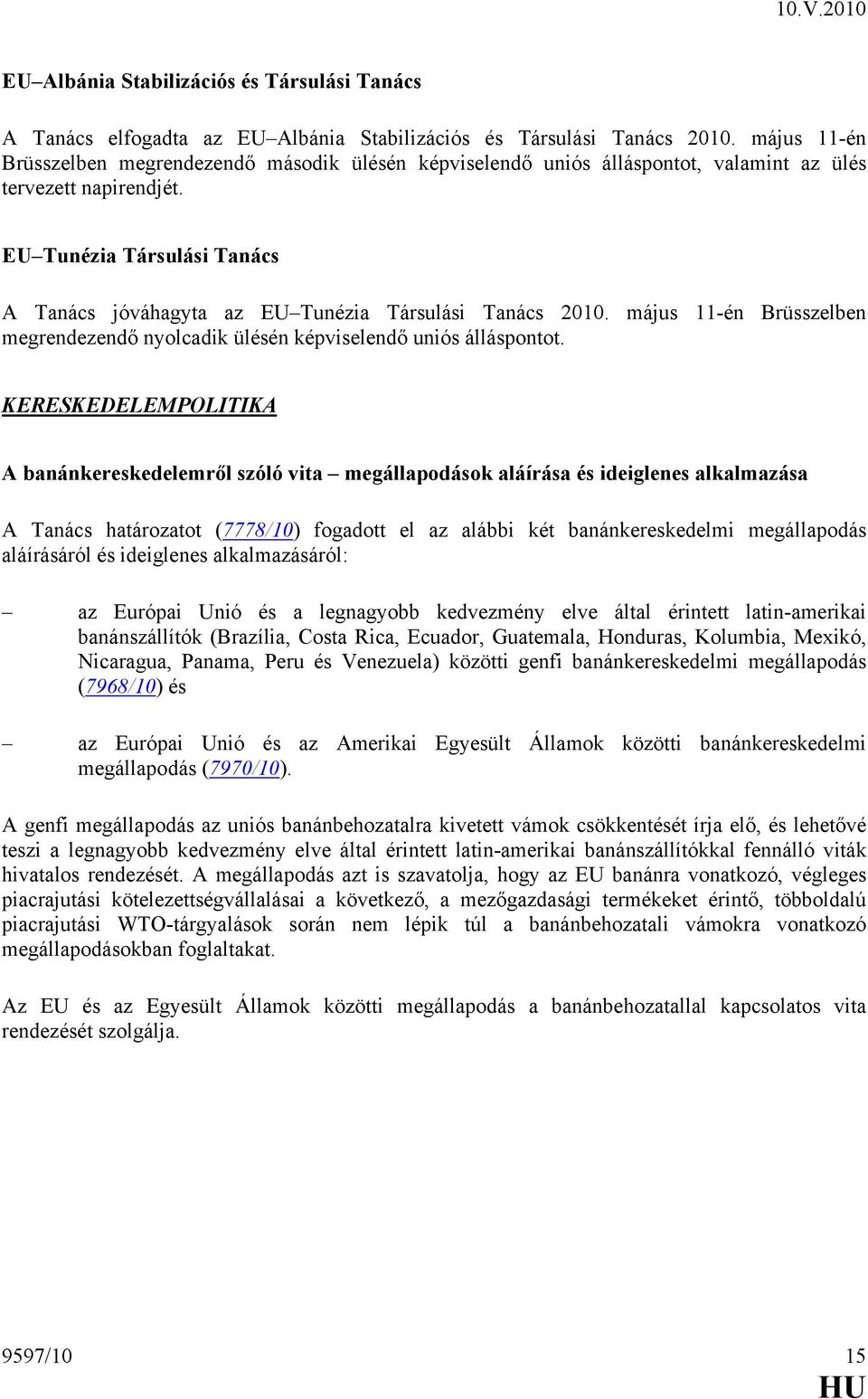 EU Tunézia Társulási Tanács A Tanács jóváhagyta az EU Tunézia Társulási Tanács 2010. május 11-én Brüsszelben megrendezendő nyolcadik ülésén képviselendő uniós álláspontot.