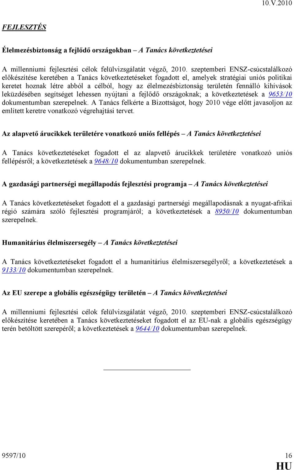 területén fennálló kihívások leküzdésében segítséget lehessen nyújtani a fejlődő országoknak; a következtetések a 9653/10 dokumentumban szerepelnek.