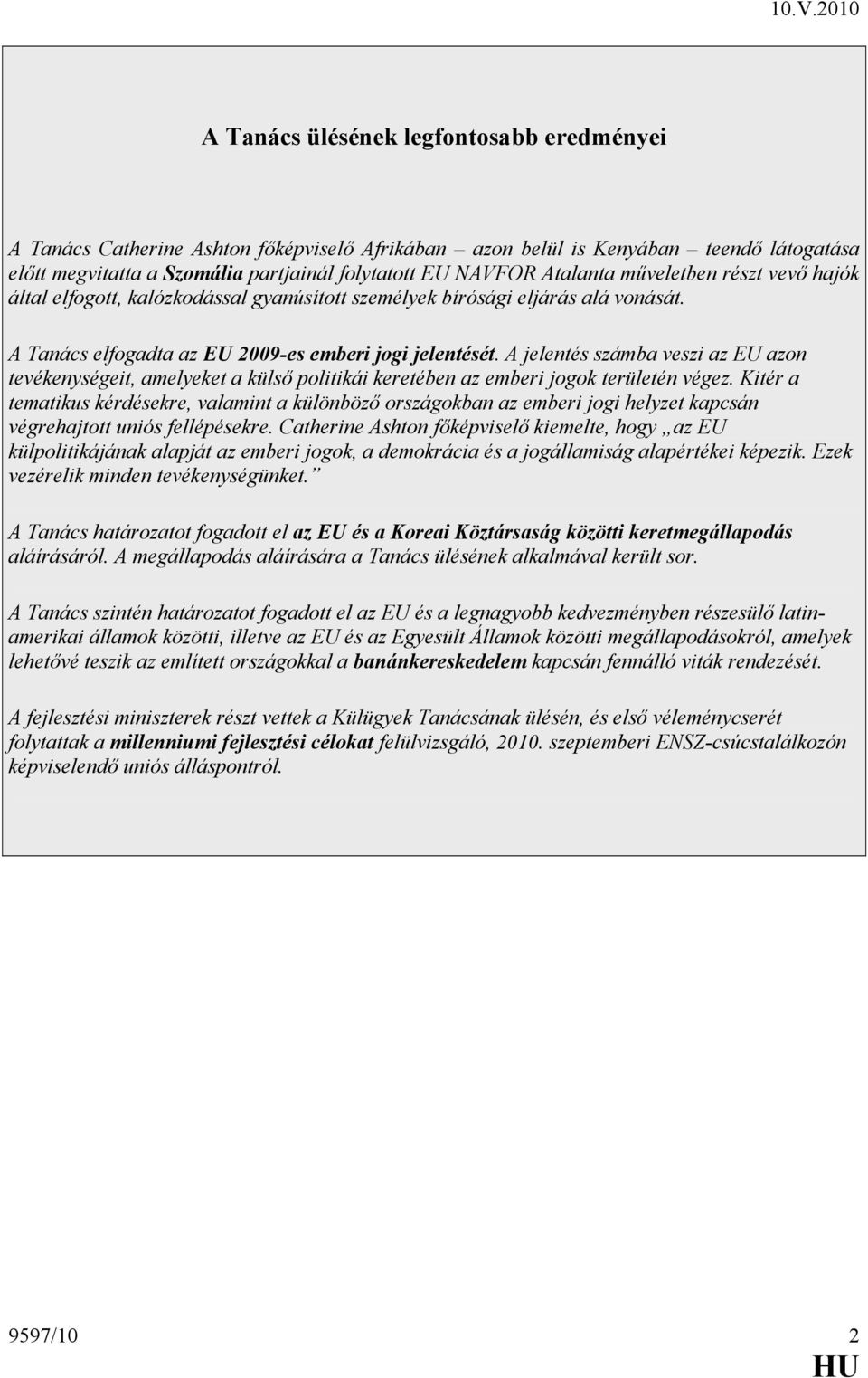 A jelentés számba veszi az EU azon tevékenységeit, amelyeket a külső politikái keretében az emberi jogok területén végez.