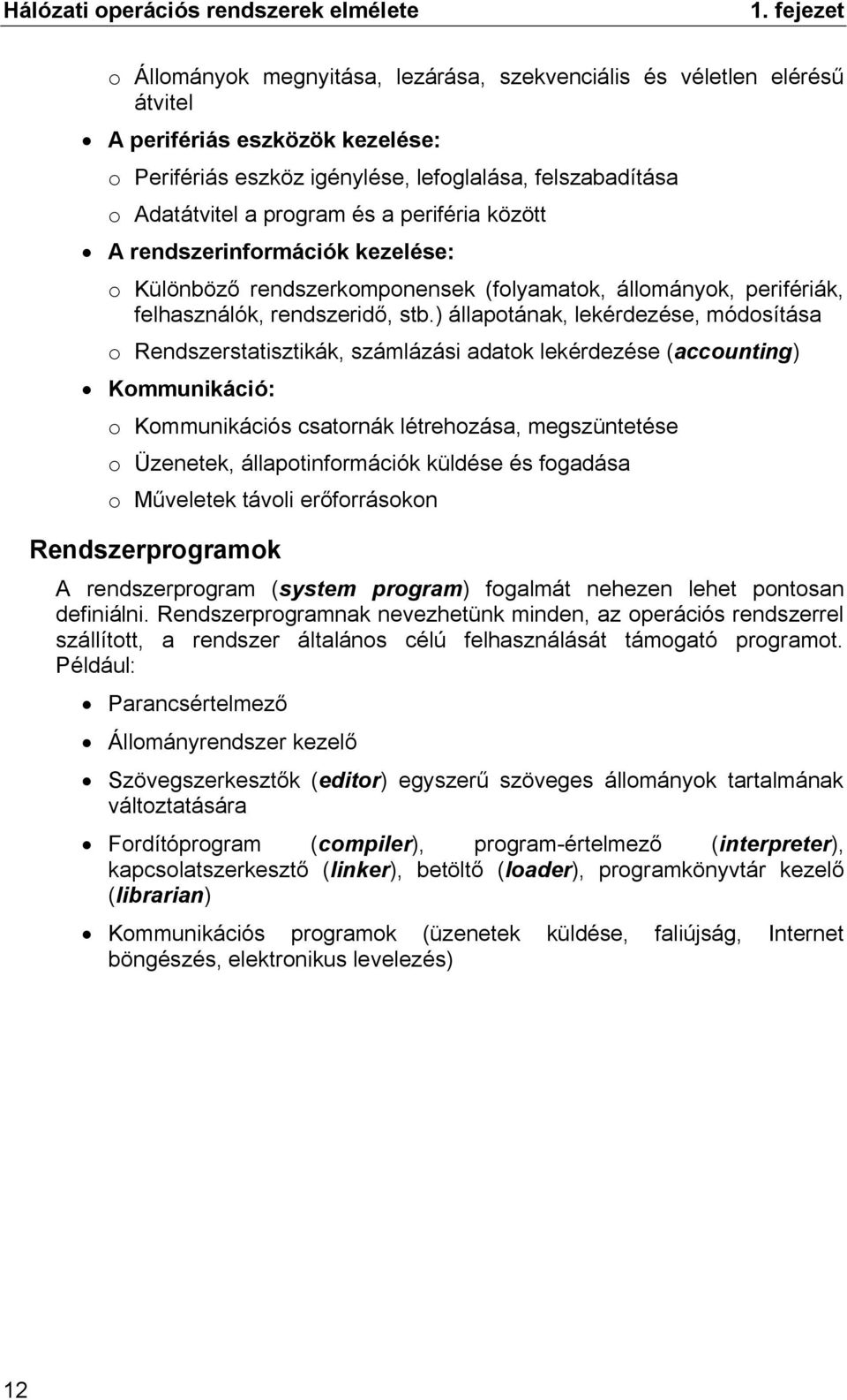 ) állapotának, lekérdezése, módosítása o Rendszerstatisztikák, számlázási adatok lekérdezése (accounting) Kommunikáció: o Kommunikációs csatornák létrehozása, megszüntetése o Üzenetek,