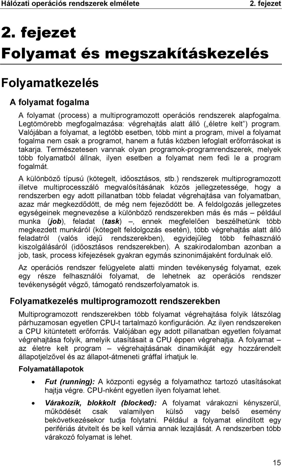 Valójában a folyamat, a legtöbb esetben, több mint a program, mivel a folyamat fogalma nem csak a programot, hanem a futás közben lefoglalt erőforrásokat is takarja.