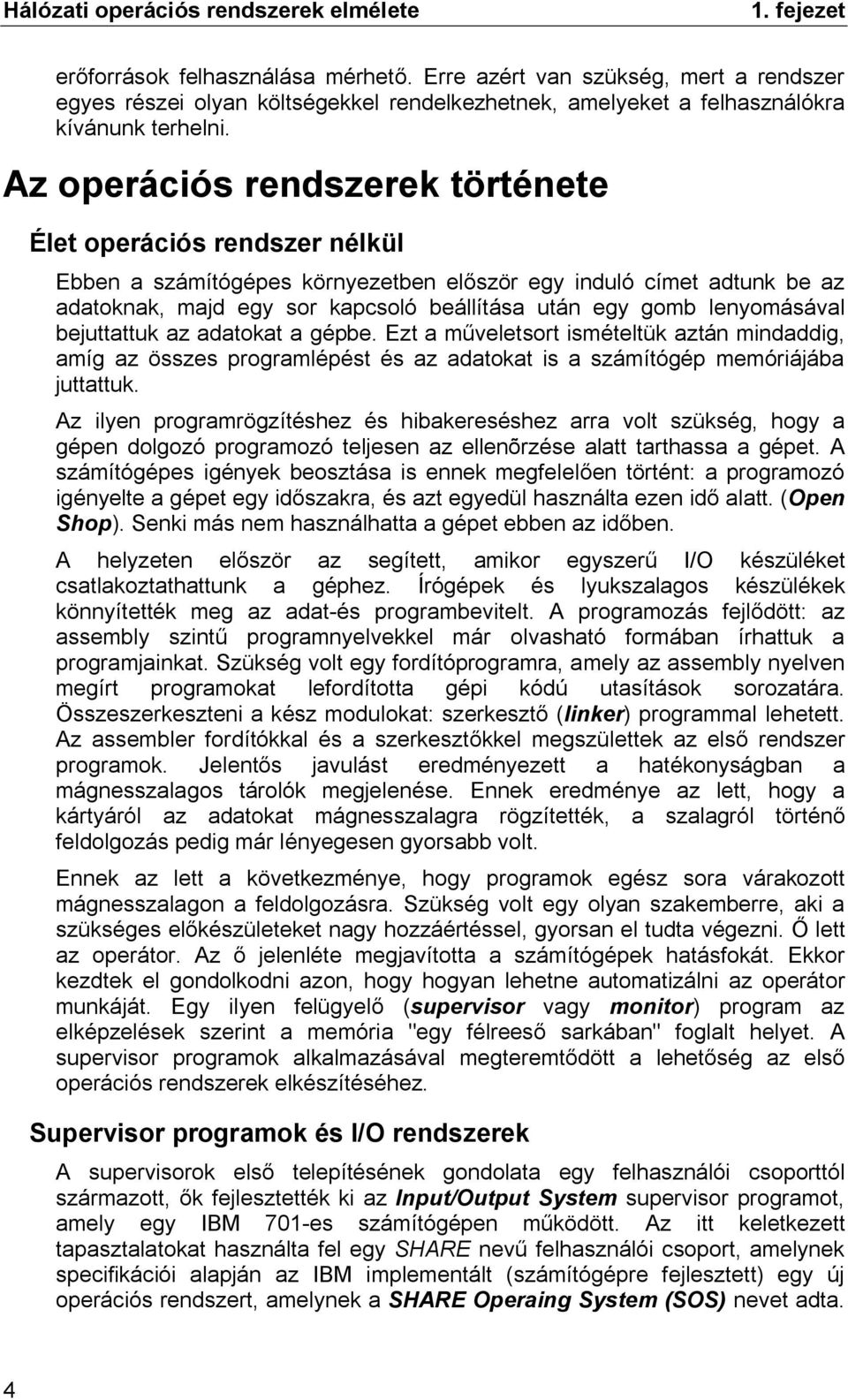lenyomásával bejuttattuk az adatokat a gépbe. Ezt a műveletsort ismételtük aztán mindaddig, amíg az összes programlépést és az adatokat is a számítógép memóriájába juttattuk.