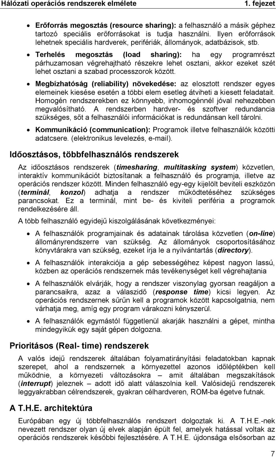 Terhelés megosztás (load sharing): ha egy programrészt párhuzamosan végrehajtható részekre lehet osztani, akkor ezeket szét lehet osztani a szabad processzorok között.