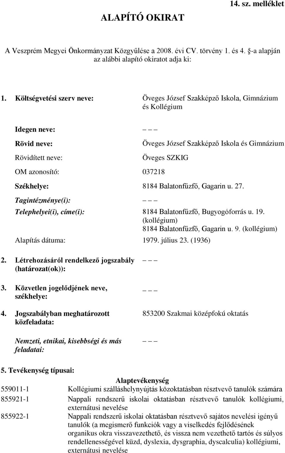 SZKIG Székhelye: 8184 Balatonfűzfő, Gagarin u. 27. Tagintézménye(i): Telephelyei(i), címe(i): 8184 Balatonfűzfő, Bugyogóforrás u. 19. (kollégium) 8184 Balatonfűzfő, Gagarin u. 9.