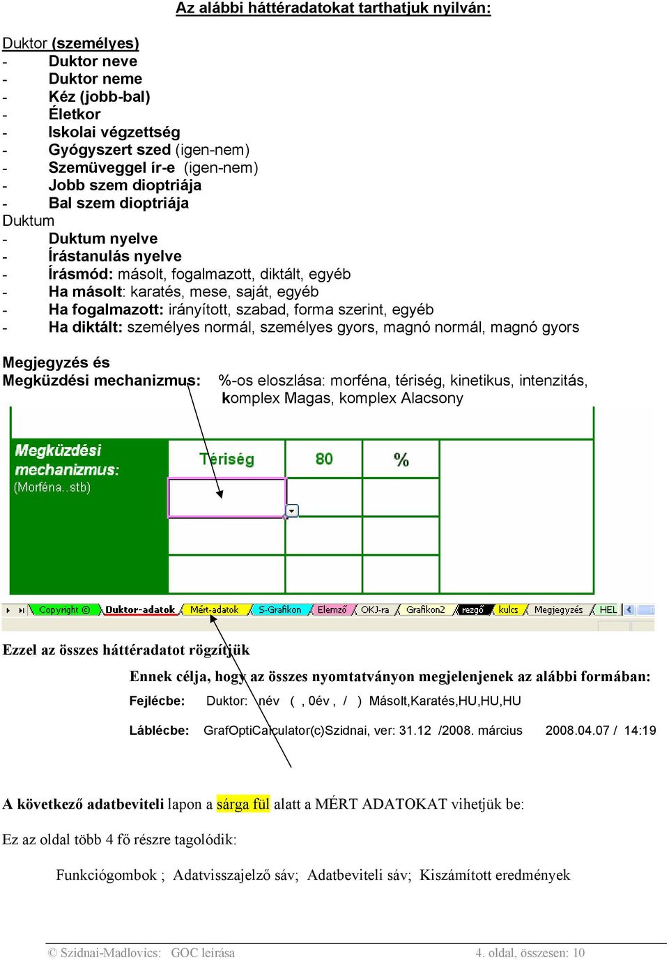 irányított, szabad, forma szerint, egyéb - Ha diktált: személyes normál, személyes gyors, magnó normál, magnó gyors Megjegyzés és Megküzdési mechanizmus: %-os eloszlása: morféna, tériség, kinetikus,