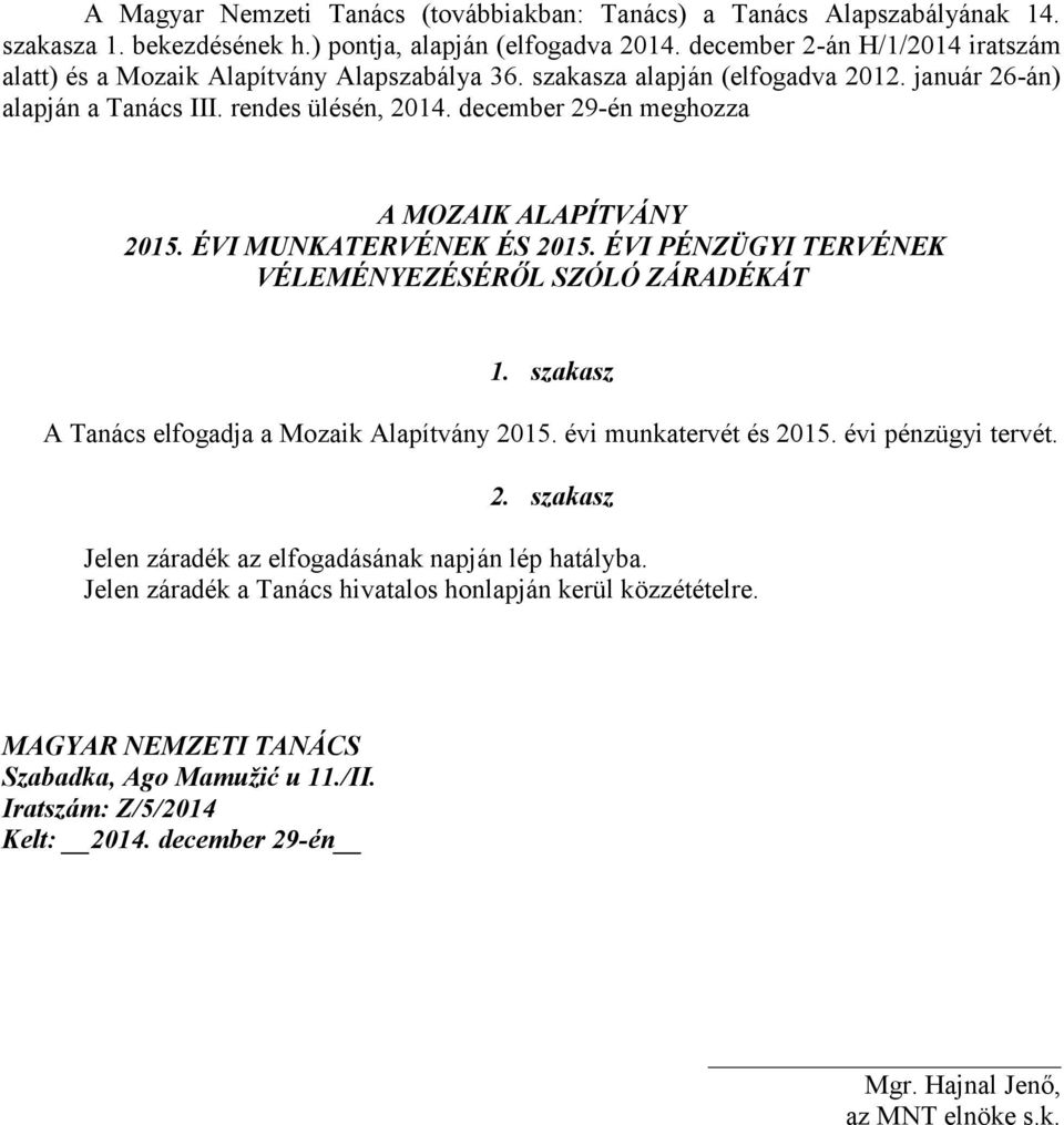 január 26-án) alapján a Tanács III. rendes ülésén, 2014. december 29-én meghozza A MOZAIK ALAPÍTVÁNY 2015. ÉVI MUNKATERVÉNEK ÉS 2015.