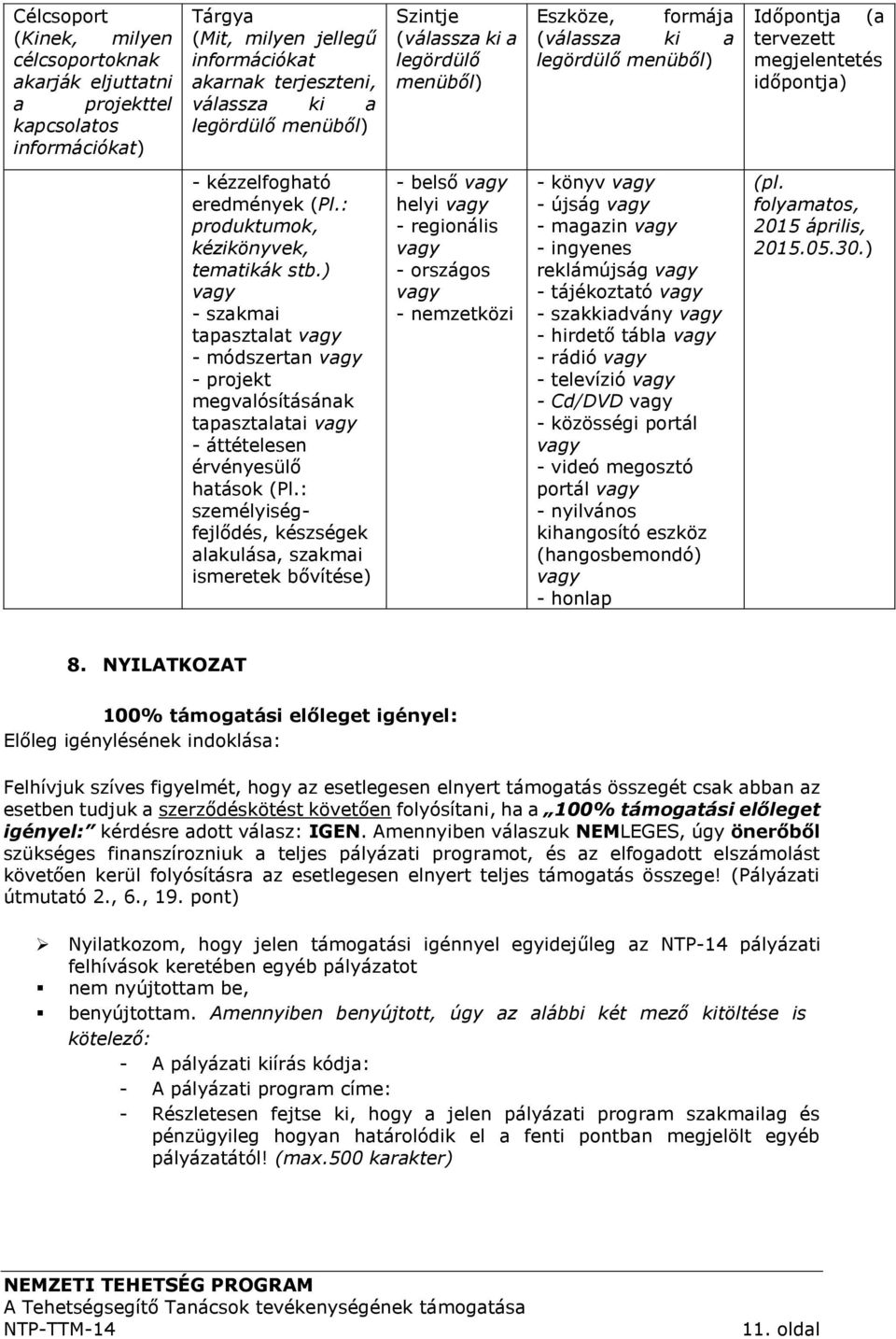 : produktumok, kézikönyvek, tematikák stb.) vagy - szakmai tapasztalat vagy - módszertan vagy - projekt megvalósításának tapasztalatai vagy - áttételesen érvényesülő hatások (Pl.