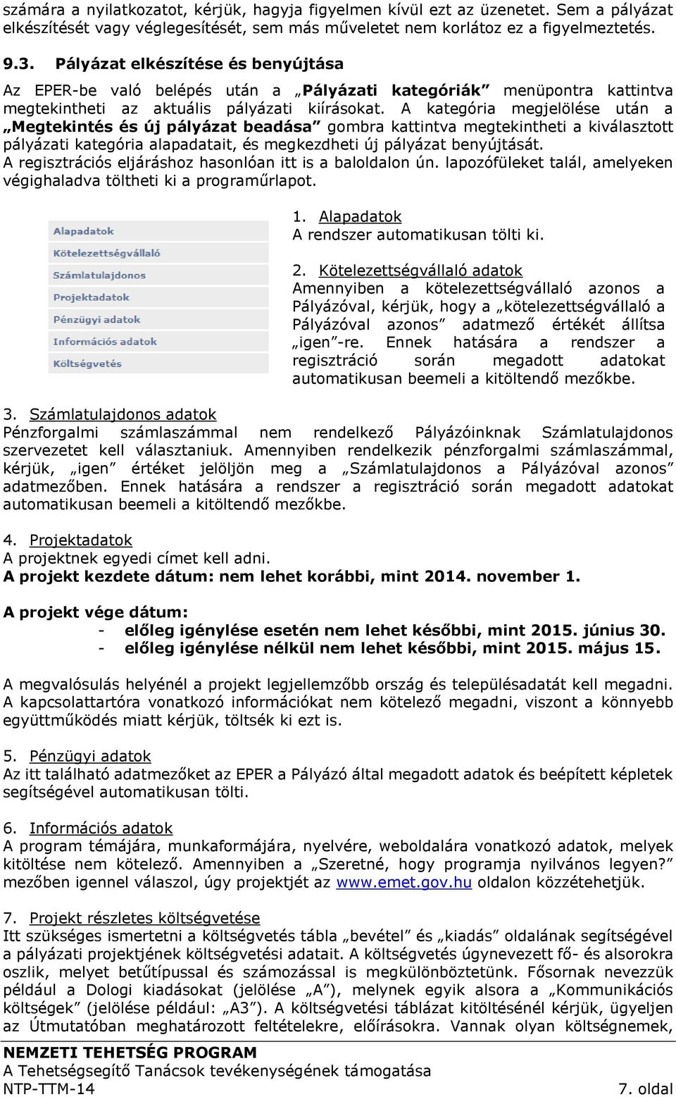 A kategória megjelölése után a Megtekintés és új pályázat beadása gombra kattintva megtekintheti a kiválasztott pályázati kategória alapadatait, és megkezdheti új pályázat benyújtását.