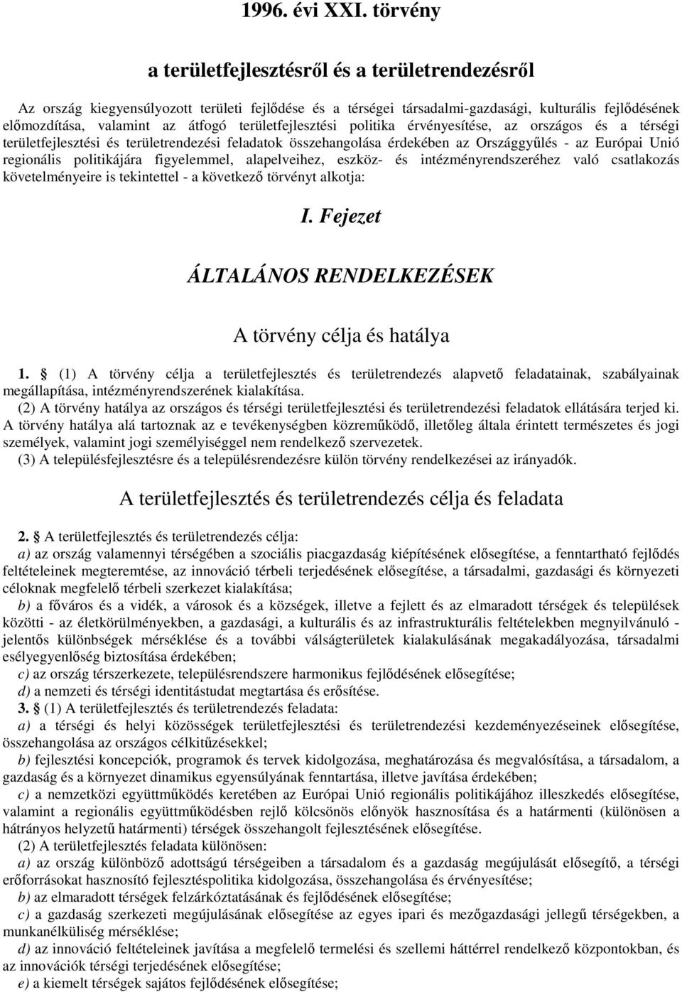 területfejlesztési politika érvényesítése, az országos és a térségi területfejlesztési és területrendezési feladatok összehangolása érdekében az Országgyűlés - az Európai Unió regionális politikájára