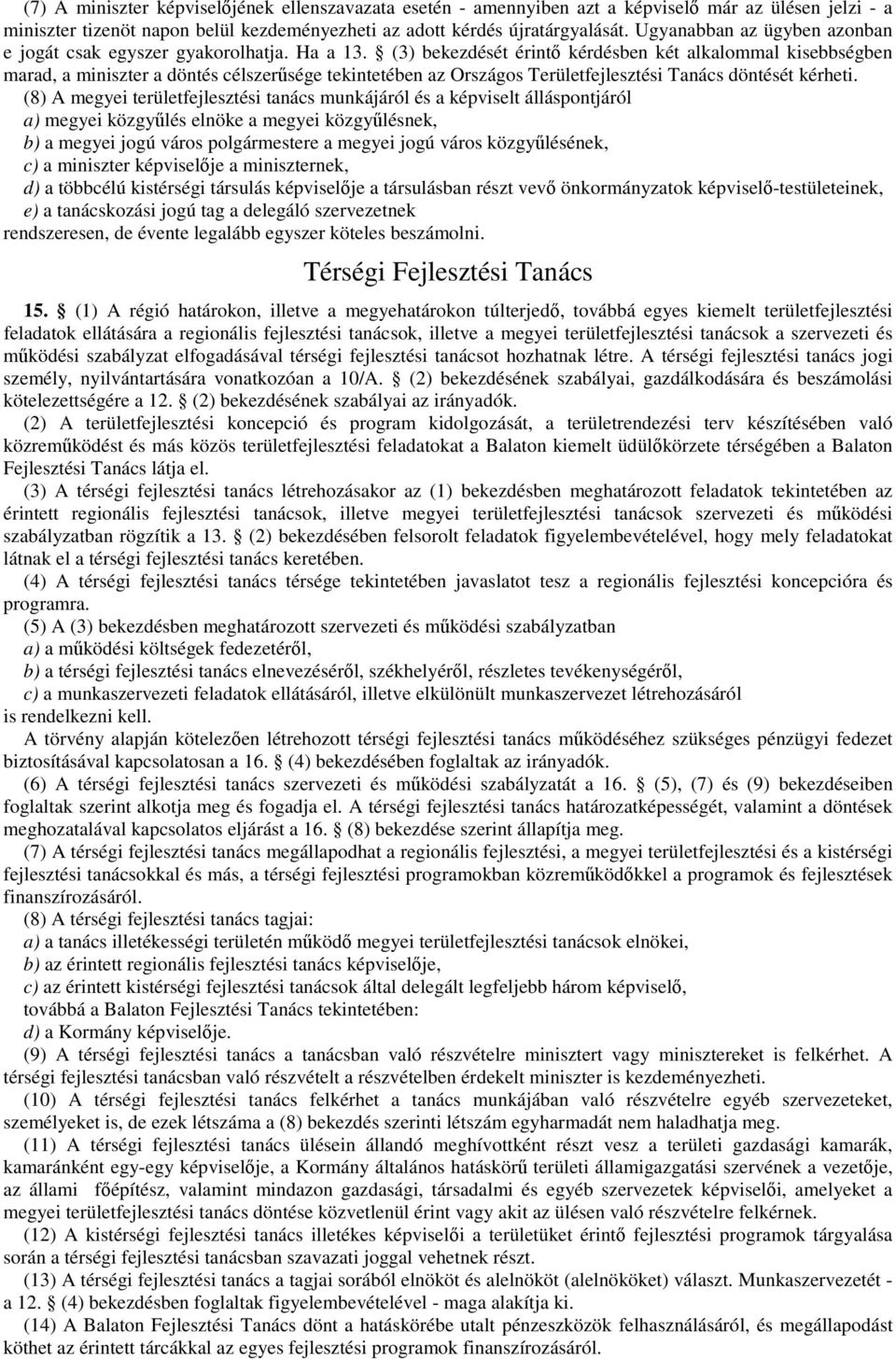 (3) bekezdését érintő kérdésben két alkalommal kisebbségben marad, a miniszter a döntés célszerűsége tekintetében az Országos Területfejlesztési Tanács döntését kérheti.