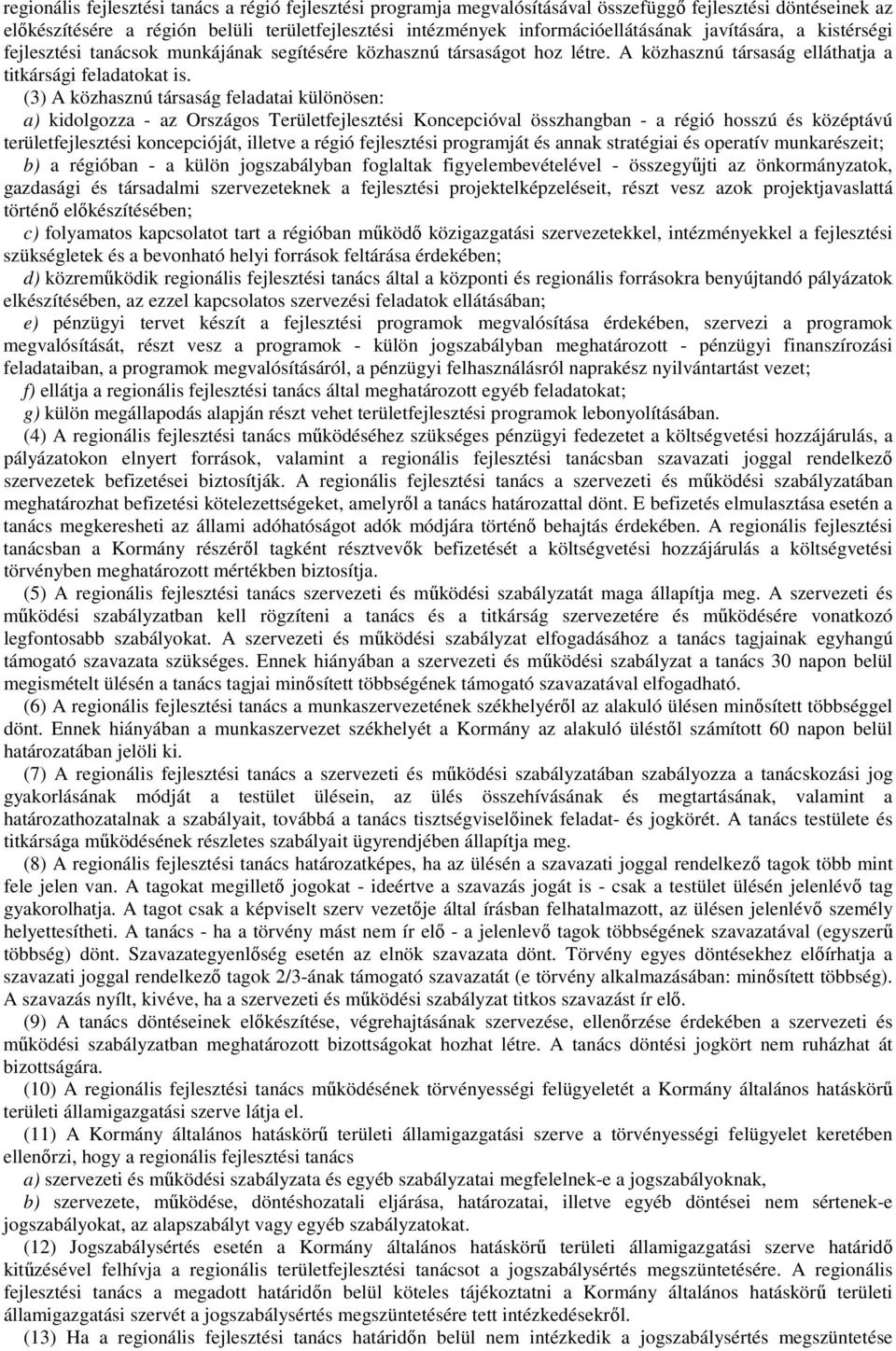 (3) A közhasznú társaság feladatai különösen: a) kidolgozza - az Országos Területfejlesztési Koncepcióval összhangban - a régió hosszú és középtávú területfejlesztési koncepcióját, illetve a régió