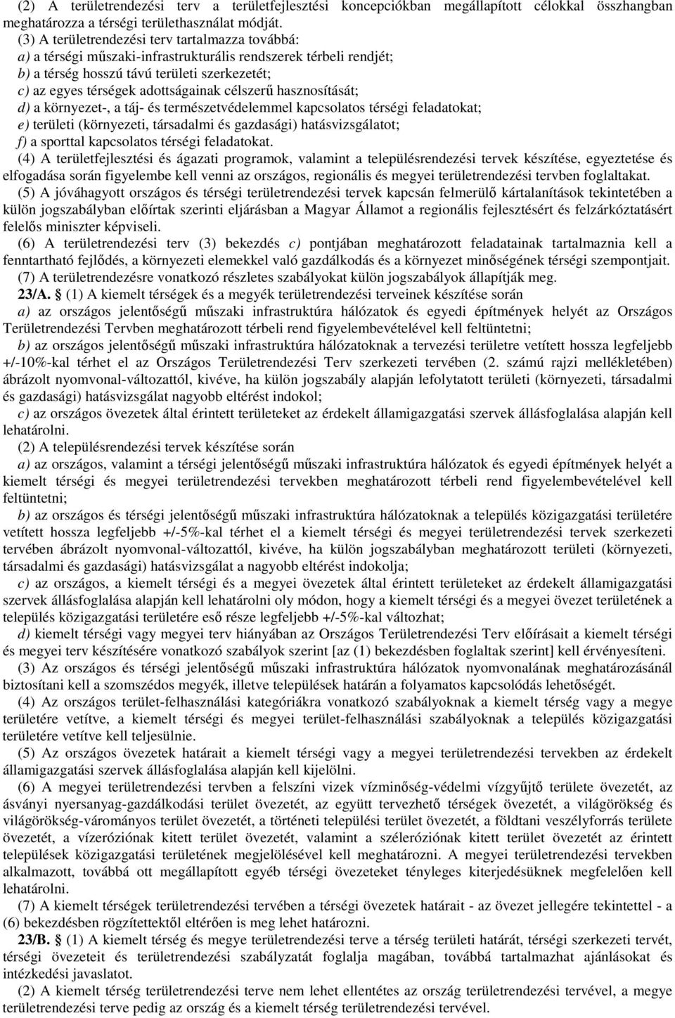 célszerű hasznosítását; d) a környezet-, a táj- és természetvédelemmel kapcsolatos térségi feladatokat; e) területi (környezeti, társadalmi és gazdasági) hatásvizsgálatot; f) a sporttal kapcsolatos