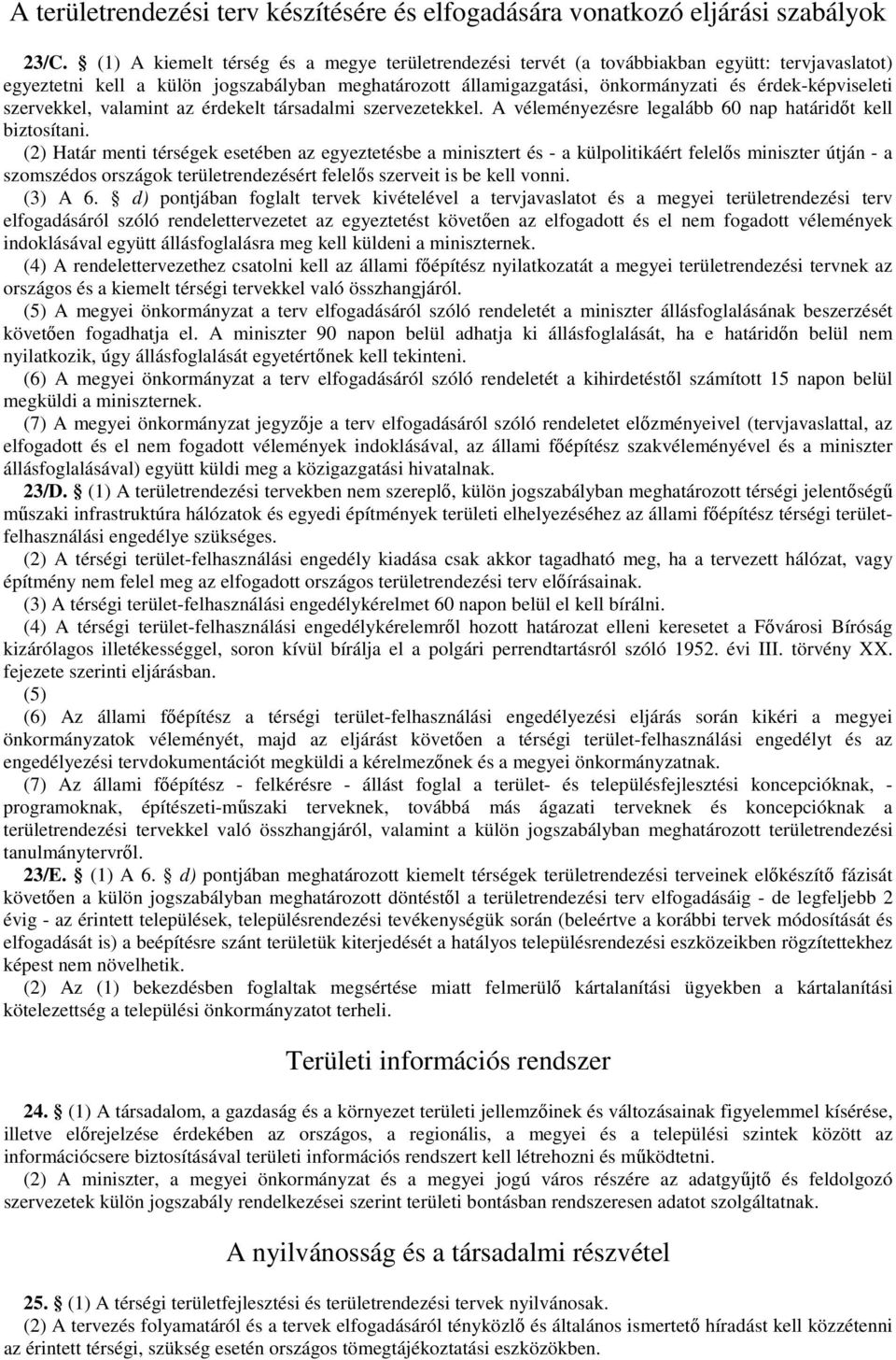 szervekkel, valamint az érdekelt társadalmi szervezetekkel. A véleményezésre legalább 60 nap határidőt kell biztosítani.