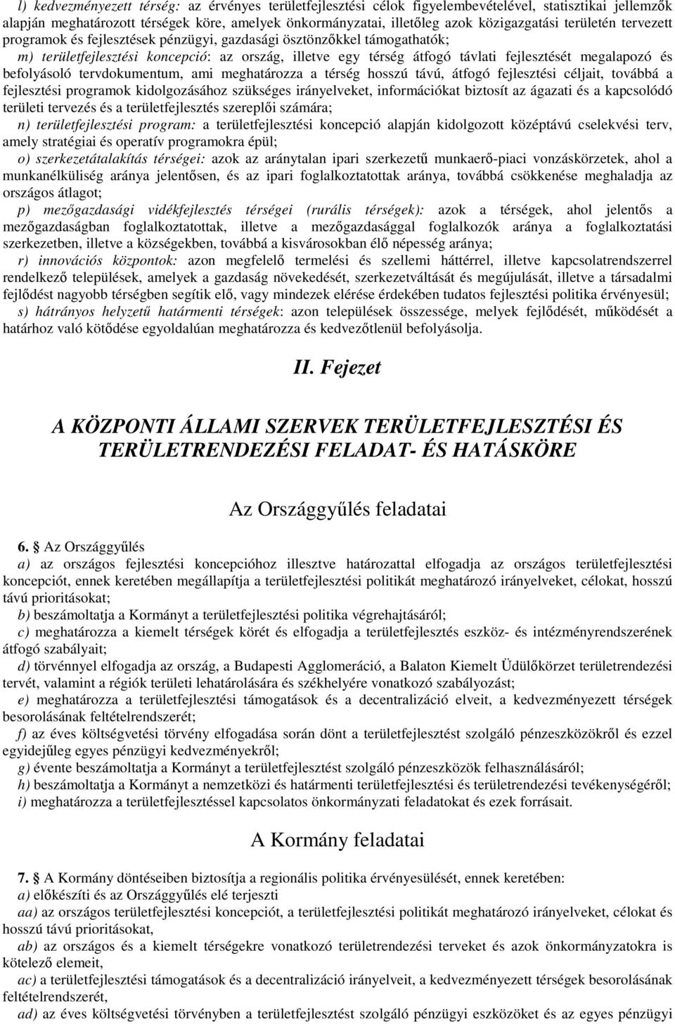 befolyásoló tervdokumentum, ami meghatározza a térség hosszú távú, átfogó fejlesztési céljait, továbbá a fejlesztési programok kidolgozásához szükséges irányelveket, információkat biztosít az ágazati
