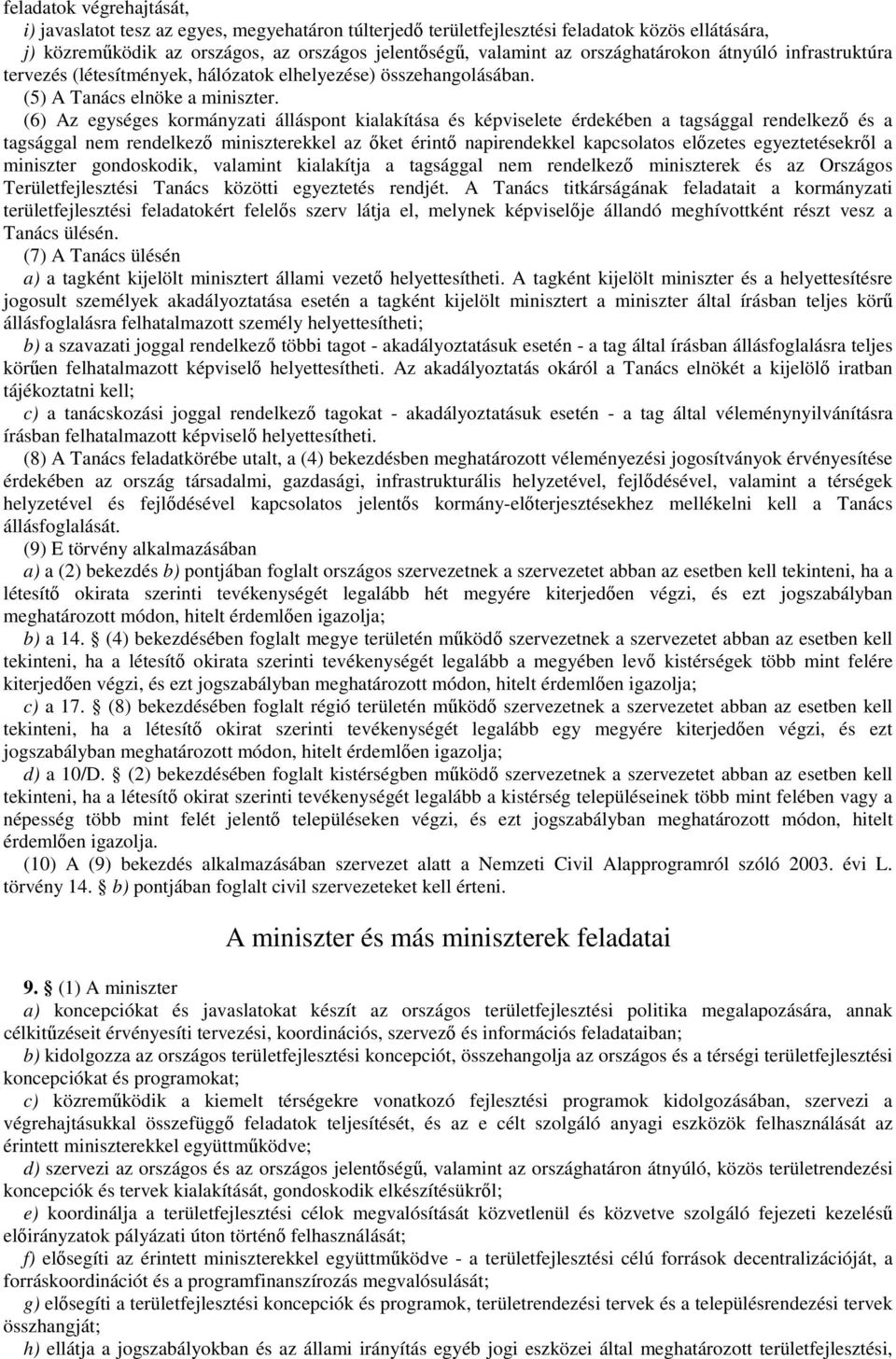 (6) Az egységes kormányzati álláspont kialakítása és képviselete érdekében a tagsággal rendelkező és a tagsággal nem rendelkező miniszterekkel az őket érintő napirendekkel kapcsolatos előzetes