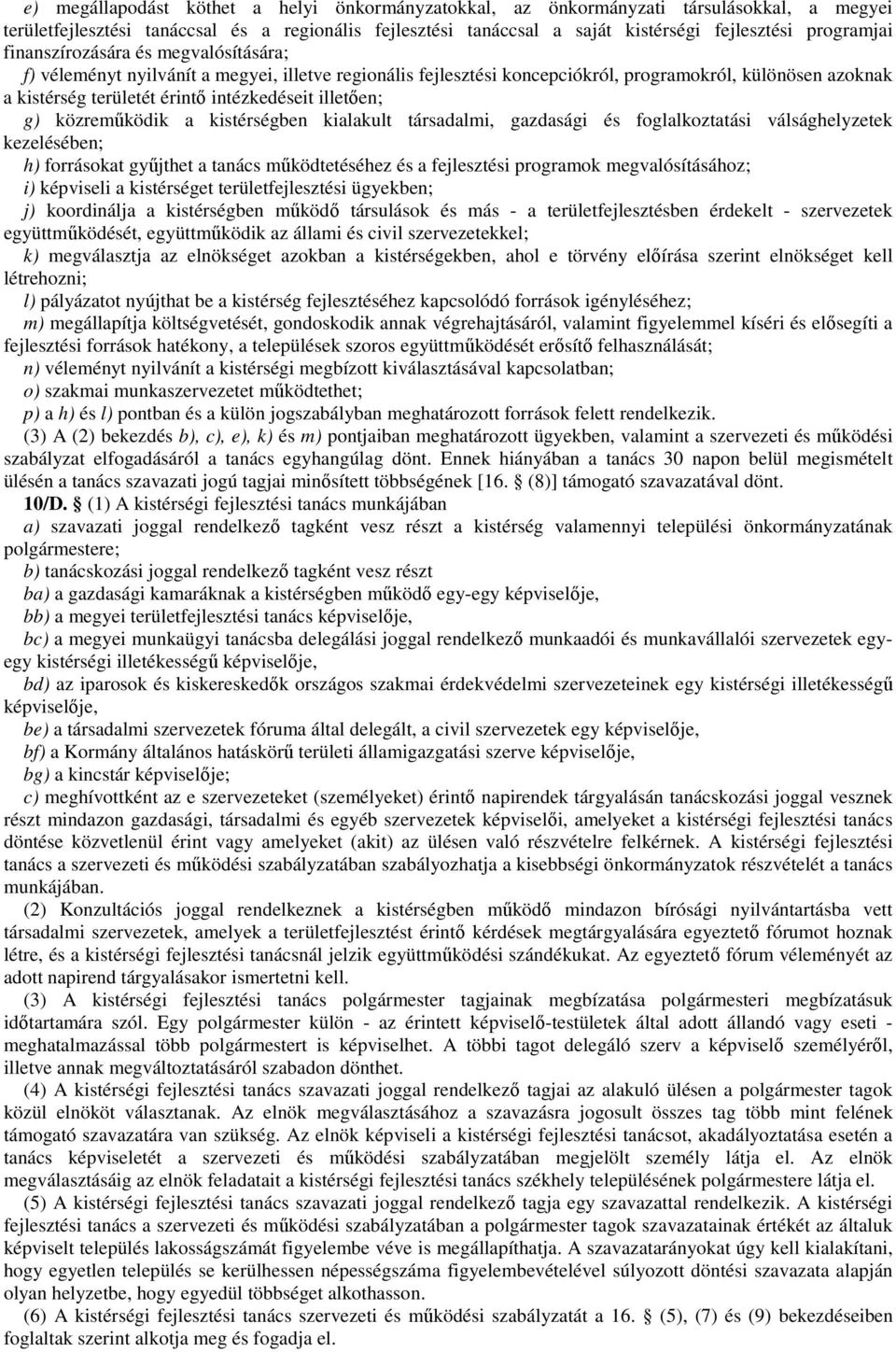 intézkedéseit illetően; g) közreműködik a kistérségben kialakult társadalmi, gazdasági és foglalkoztatási válsághelyzetek kezelésében; h) forrásokat gyűjthet a tanács működtetéséhez és a fejlesztési