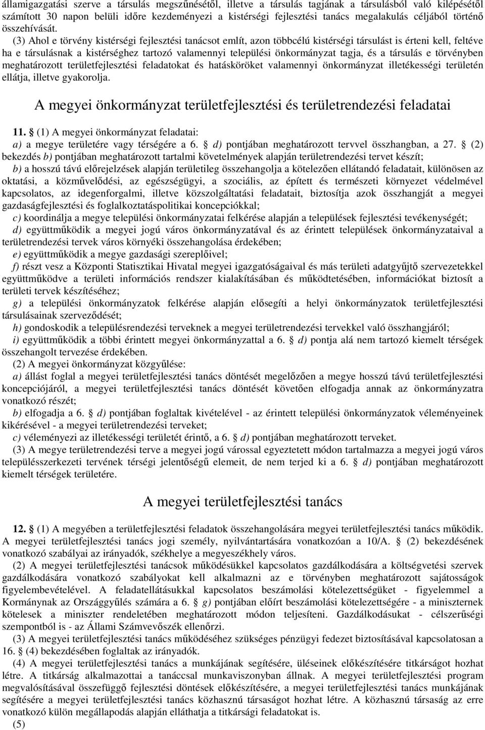 (3) Ahol e törvény kistérségi fejlesztési tanácsot említ, azon többcélú kistérségi társulást is érteni kell, feltéve ha e társulásnak a kistérséghez tartozó valamennyi települési önkormányzat tagja,