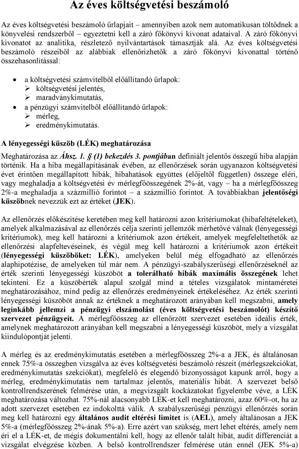Az éves költségvetési beszámoló részeiből az alábbiak ellenőrizhetők a záró főkönyvi kivonattal történő összehasonlítással: a költségvetési számvitelből előállítandó űrlapok: költségvetési jelentés,