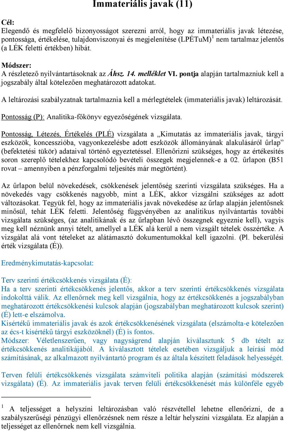 A leltározási szabályzatnak tartalmaznia kell a mérlegtételek (immateriális javak) leltározását. Pontosság (P): Analitika-főkönyv egyezőségének vizsgálata.