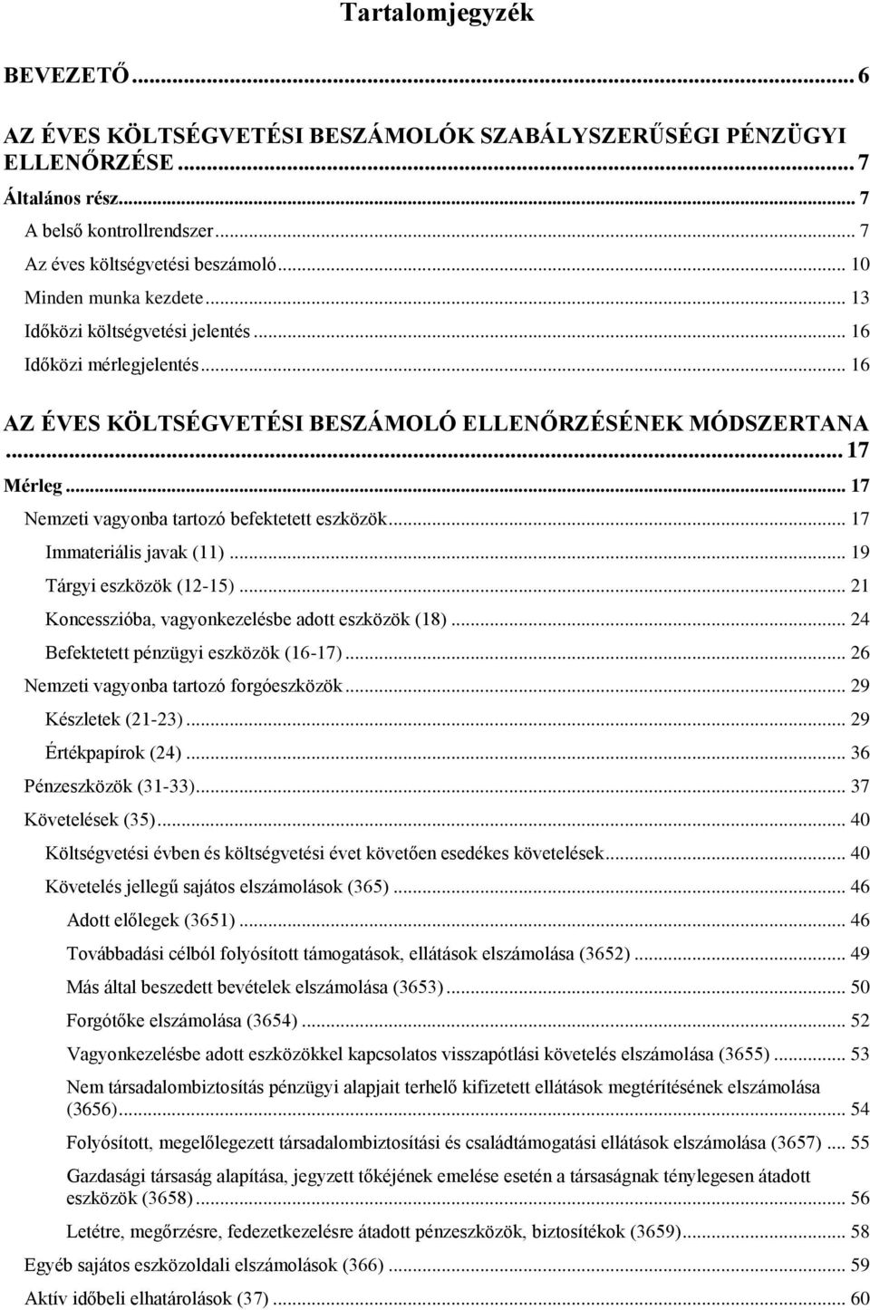 .. 17 Nemzeti vagyonba tartozó befektetett eszközök... 17 Immateriális javak (11)... 19 Tárgyi eszközök (12-15)... 21 Koncesszióba, vagyonkezelésbe adott eszközök (18).