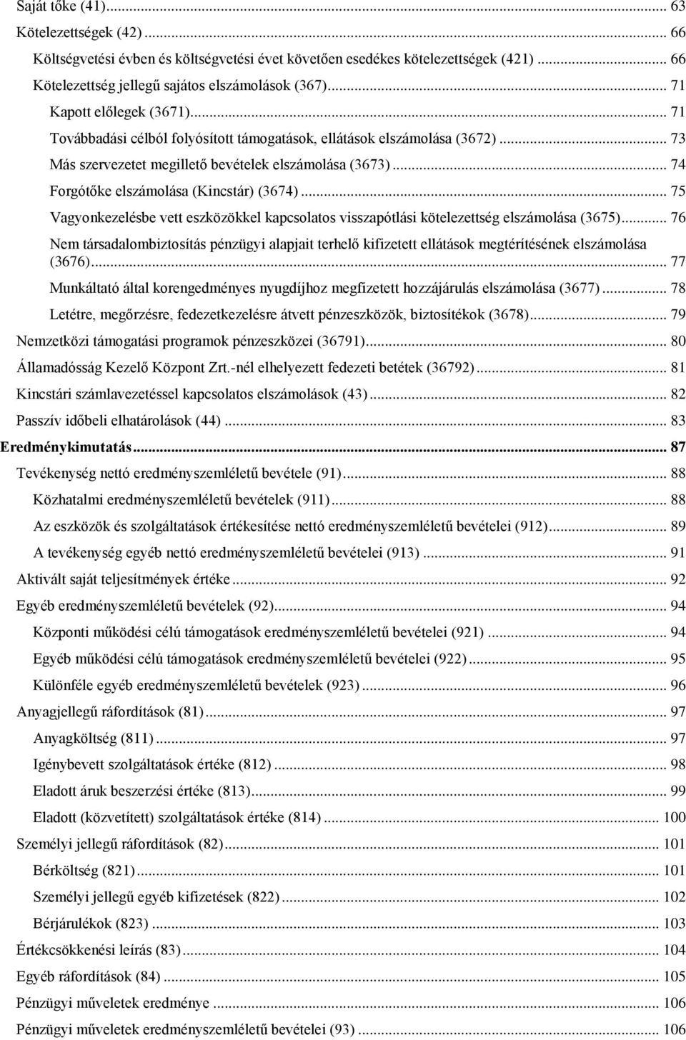 .. 74 Forgótőke elszámolása (Kincstár) (3674)... 75 Vagyonkezelésbe vett eszközökkel kapcsolatos visszapótlási kötelezettség elszámolása (3675).