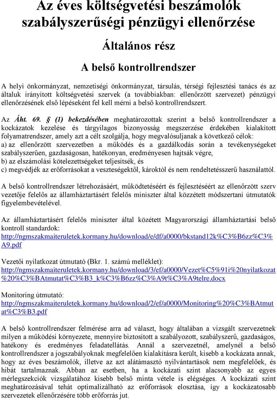 (1) bekezdésében meghatározottak szerint a belső kontrollrendszer a kockázatok kezelése és tárgyilagos bizonyosság megszerzése érdekében kialakított folyamatrendszer, amely azt a célt szolgálja, hogy