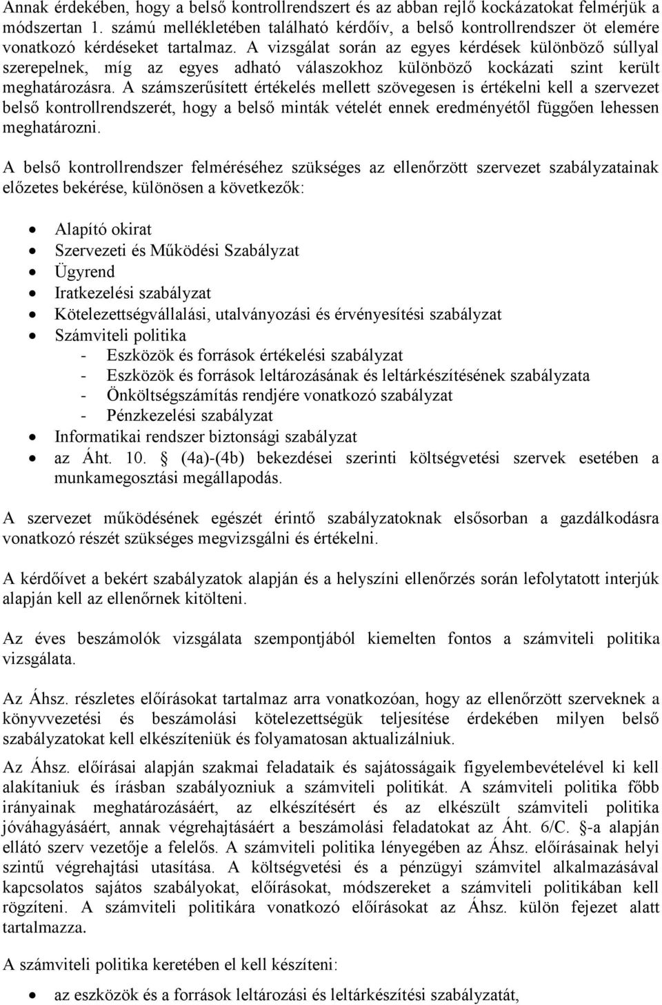 A vizsgálat során az egyes kérdések különböző súllyal szerepelnek, míg az egyes adható válaszokhoz különböző kockázati szint került meghatározásra.